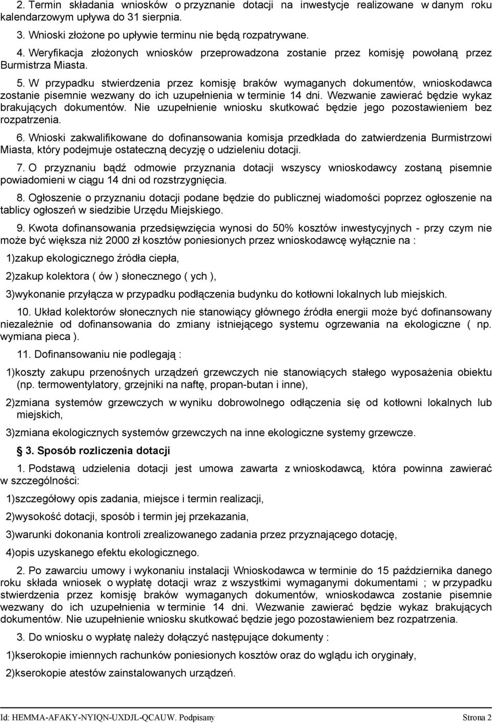 W przypadku stwierdzenia przez komisję braków wymaganych dokumentów, wnioskodawca zostanie pisemnie wezwany do ich uzupełnienia w terminie 14 dni.