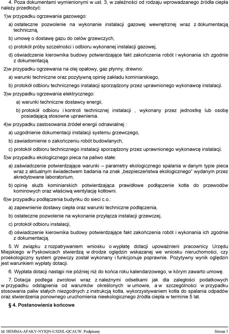 techniczną, b) umowę o dostawę gazu do celów grzewczych, c) protokół próby szczelności i odbioru wykonanej instalacji gazowej, d) oświadczenie kierownika budowy potwierdzające fakt zakończenia robót