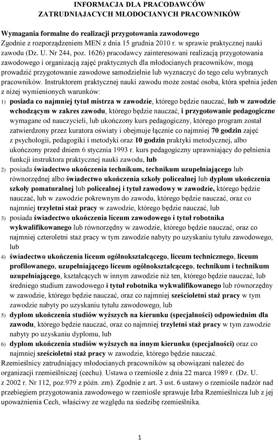 1626) pracodawcy zainteresowani realizacją przygotowania zawodowego i organizacją zajęć praktycznych dla młodocianych pracowników, mogą prowadzić przygotowanie zawodowe samodzielnie lub wyznaczyć do