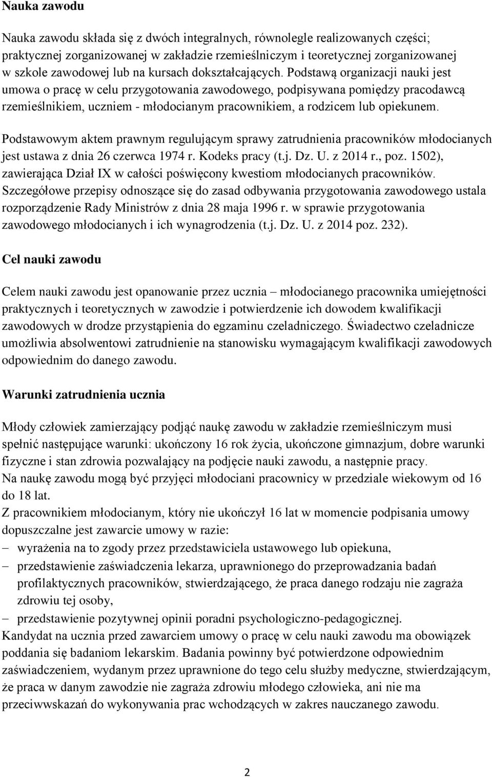 Podstawą organizacji nauki jest umowa o pracę w celu przygotowania zawodowego, podpisywana pomiędzy pracodawcą rzemieślnikiem, uczniem - młodocianym pracownikiem, a rodzicem lub opiekunem.