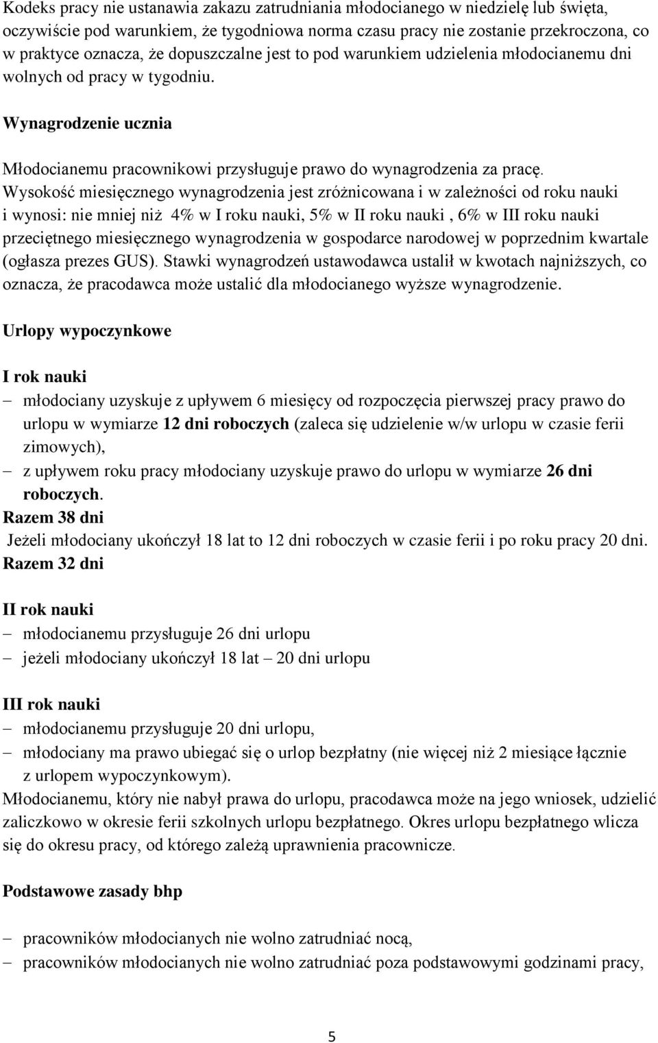 Wysokość miesięcznego wynagrodzenia jest zróżnicowana i w zależności od roku nauki i wynosi: nie mniej niż 4% w I roku nauki, 5% w II roku nauki, 6% w III roku nauki przeciętnego miesięcznego