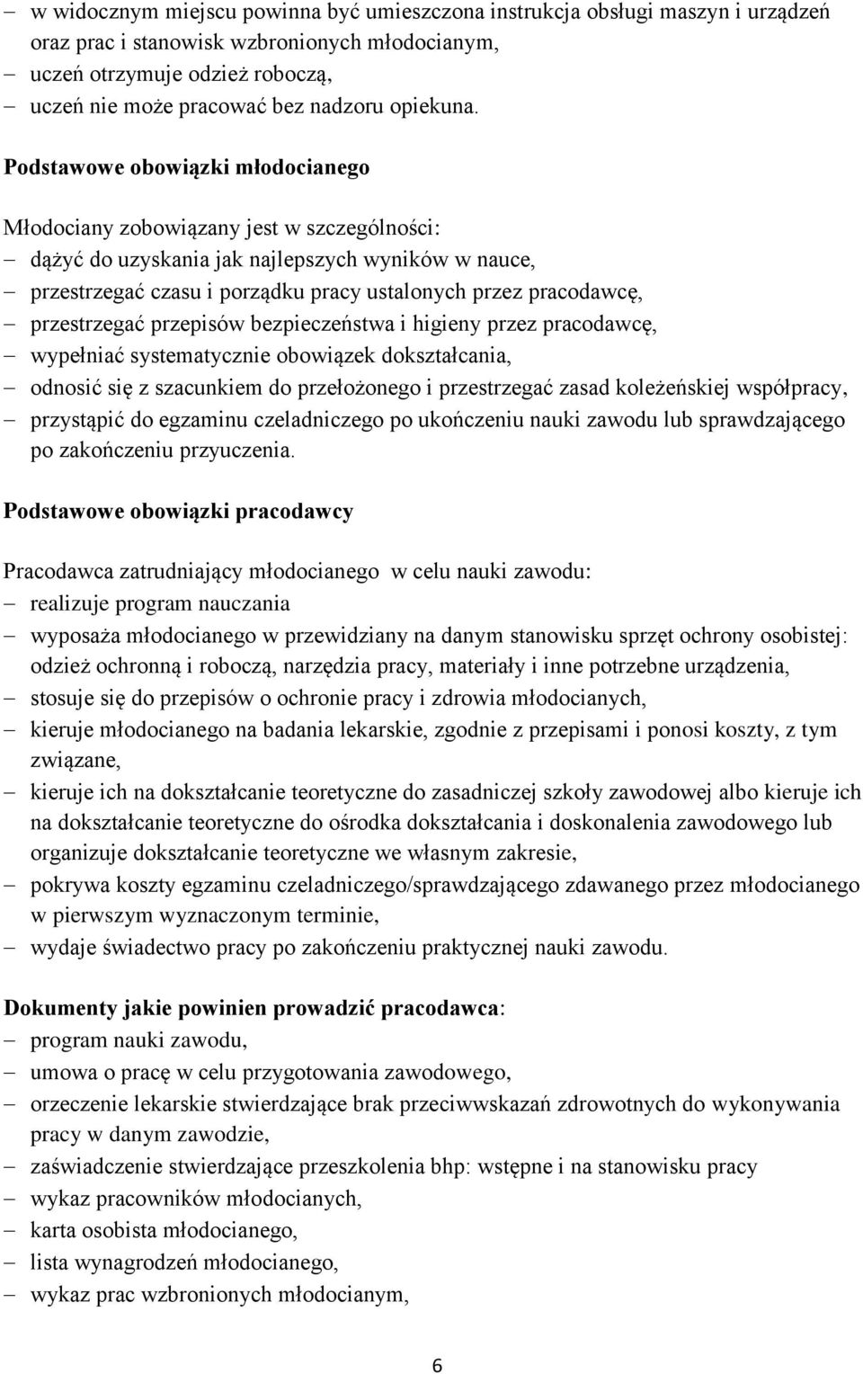 Podstawowe obowiązki młodocianego Młodociany zobowiązany jest w szczególności: dążyć do uzyskania jak najlepszych wyników w nauce, przestrzegać czasu i porządku pracy ustalonych przez pracodawcę,