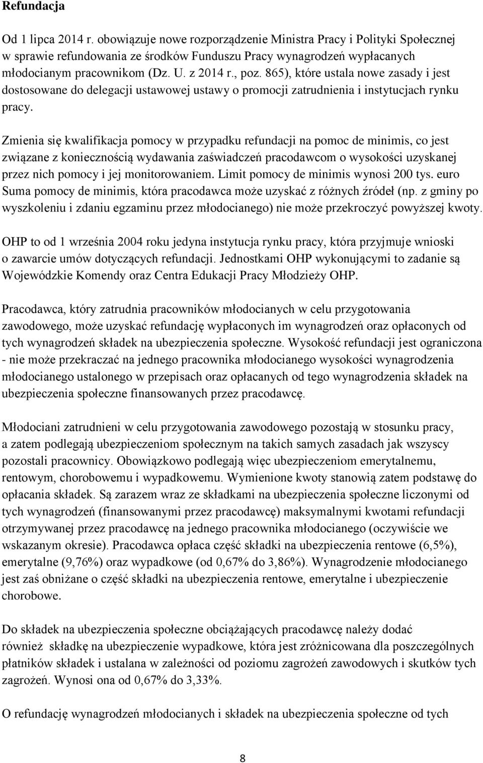 Zmienia się kwalifikacja pomocy w przypadku refundacji na pomoc de minimis, co jest związane z koniecznością wydawania zaświadczeń pracodawcom o wysokości uzyskanej przez nich pomocy i jej