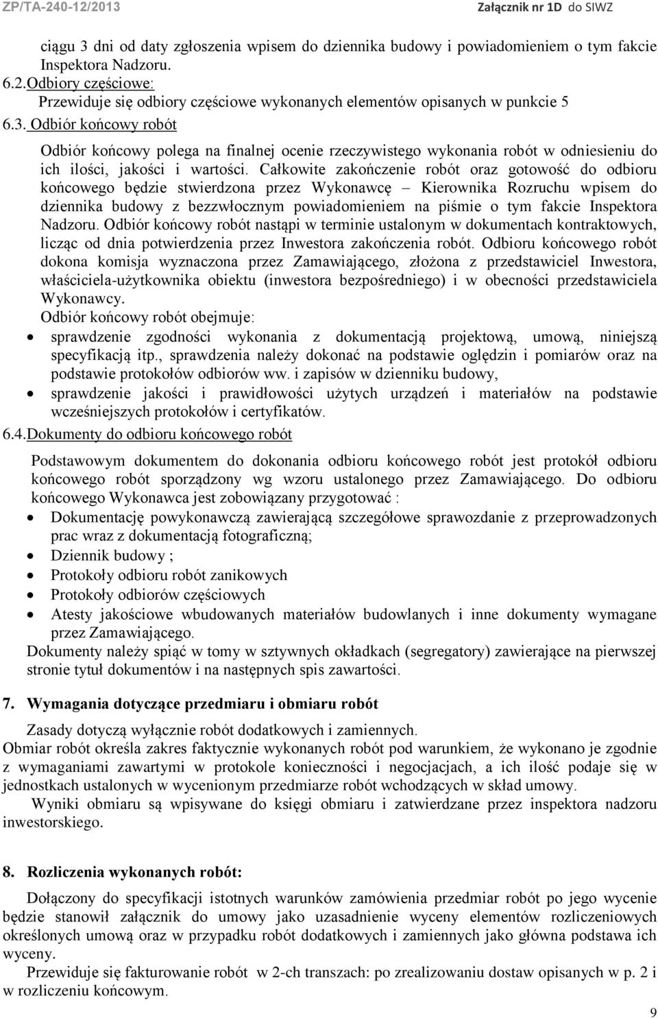 Odbiór końcowy robót Odbiór końcowy polega na finalnej ocenie rzeczywistego wykonania robót w odniesieniu do ich ilości, jakości i wartości.