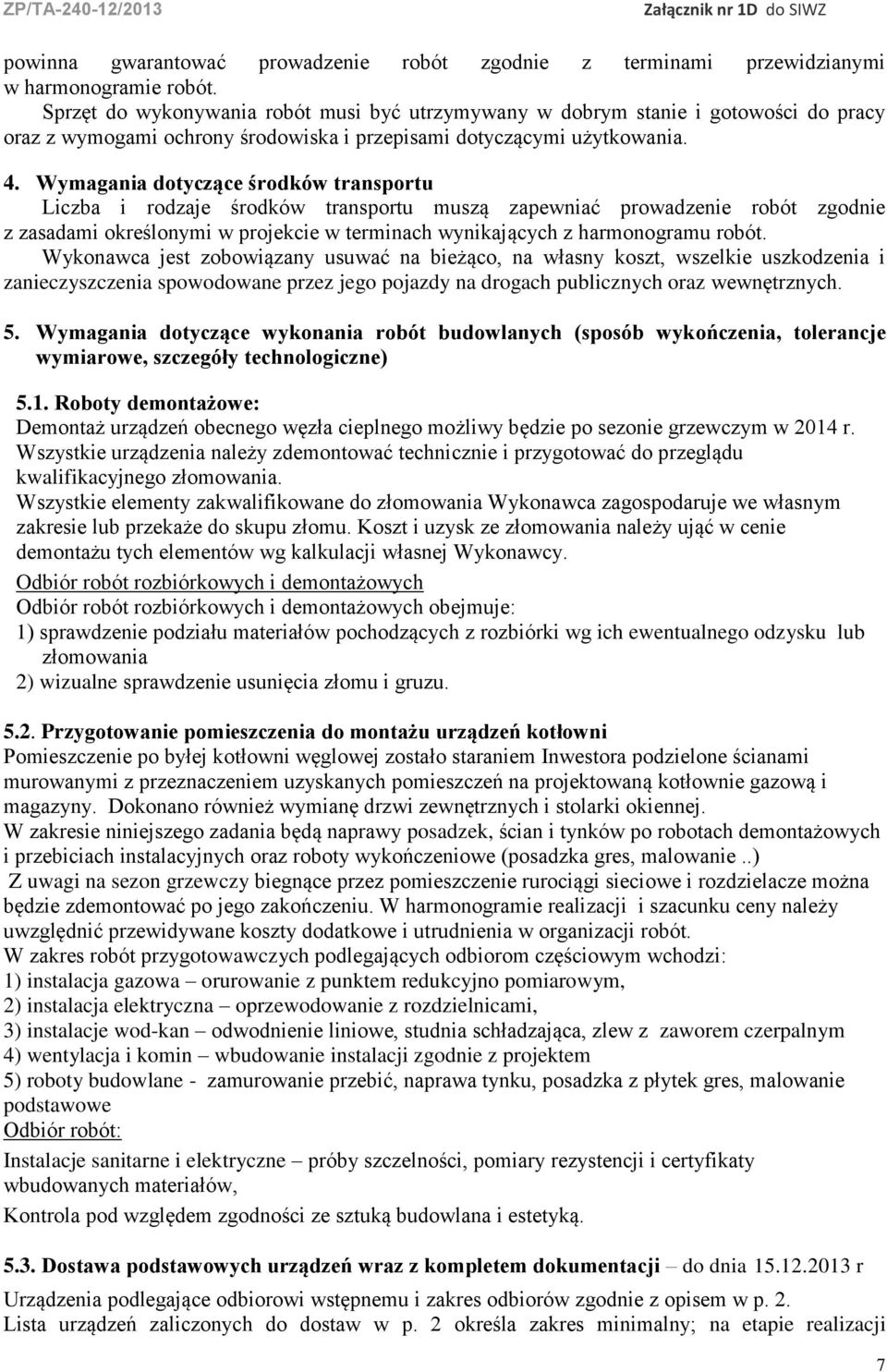 Wymagania dotyczące środków transportu Liczba i rodzaje środków transportu muszą zapewniać prowadzenie robót zgodnie z zasadami określonymi w projekcie w terminach wynikających z harmonogramu robót.