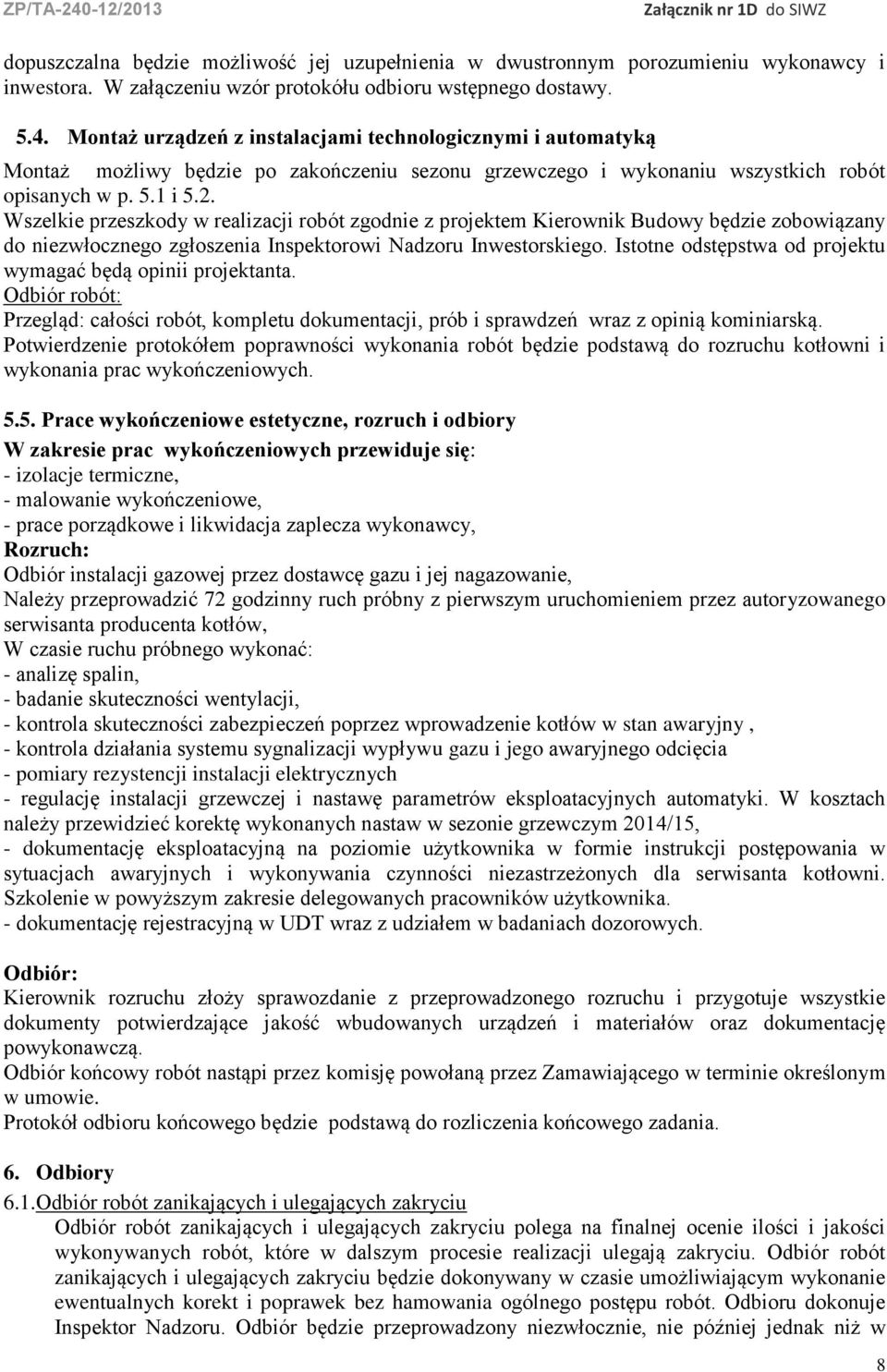 Wszelkie przeszkody w realizacji robót zgodnie z projektem Kierownik Budowy będzie zobowiązany do niezwłocznego zgłoszenia Inspektorowi Nadzoru Inwestorskiego.