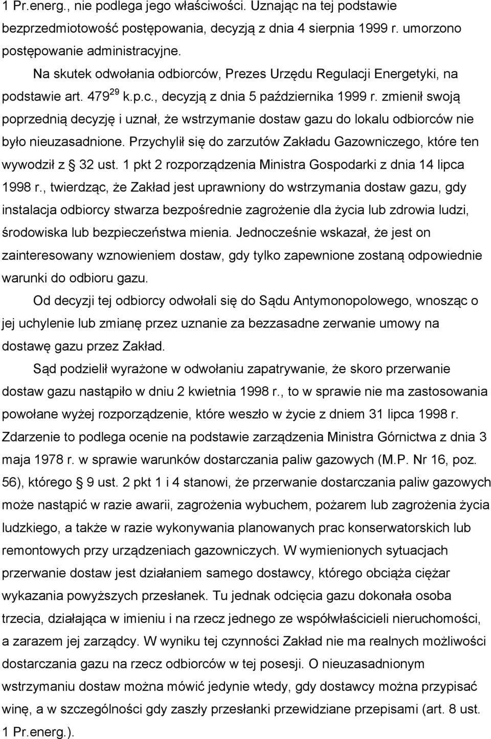 zmienił swoją poprzednią decyzję i uznał, że wstrzymanie dostaw gazu do lokalu odbiorców nie było nieuzasadnione. Przychylił się do zarzutów Zakładu Gazowniczego, które ten wywodził z 32 ust.