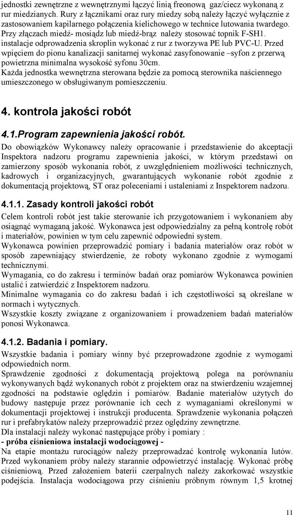 Przy złączach miedź- mosiądz lub miedź-brąz należy stosować topnik F-SH1. instalacje odprowadzenia skroplin wykonać z rur z tworzywa PE lub PVC-U.