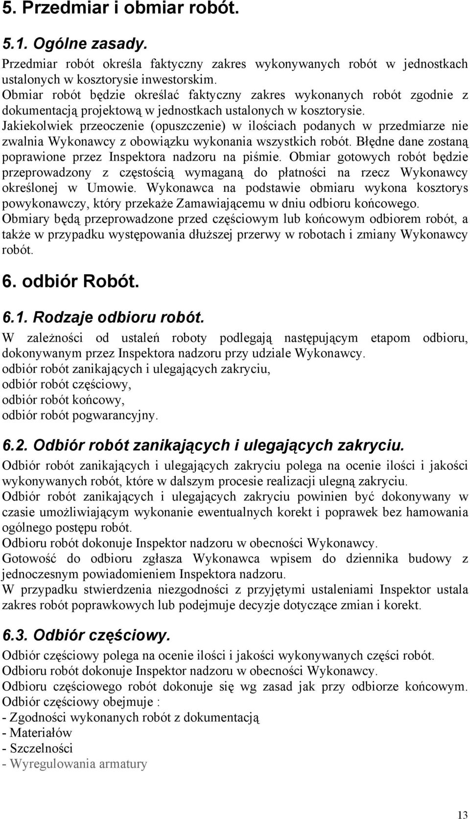 Jakiekolwiek przeoczenie (opuszczenie) w ilościach podanych w przedmiarze nie zwalnia Wykonawcy z obowiązku wykonania wszystkich robót.