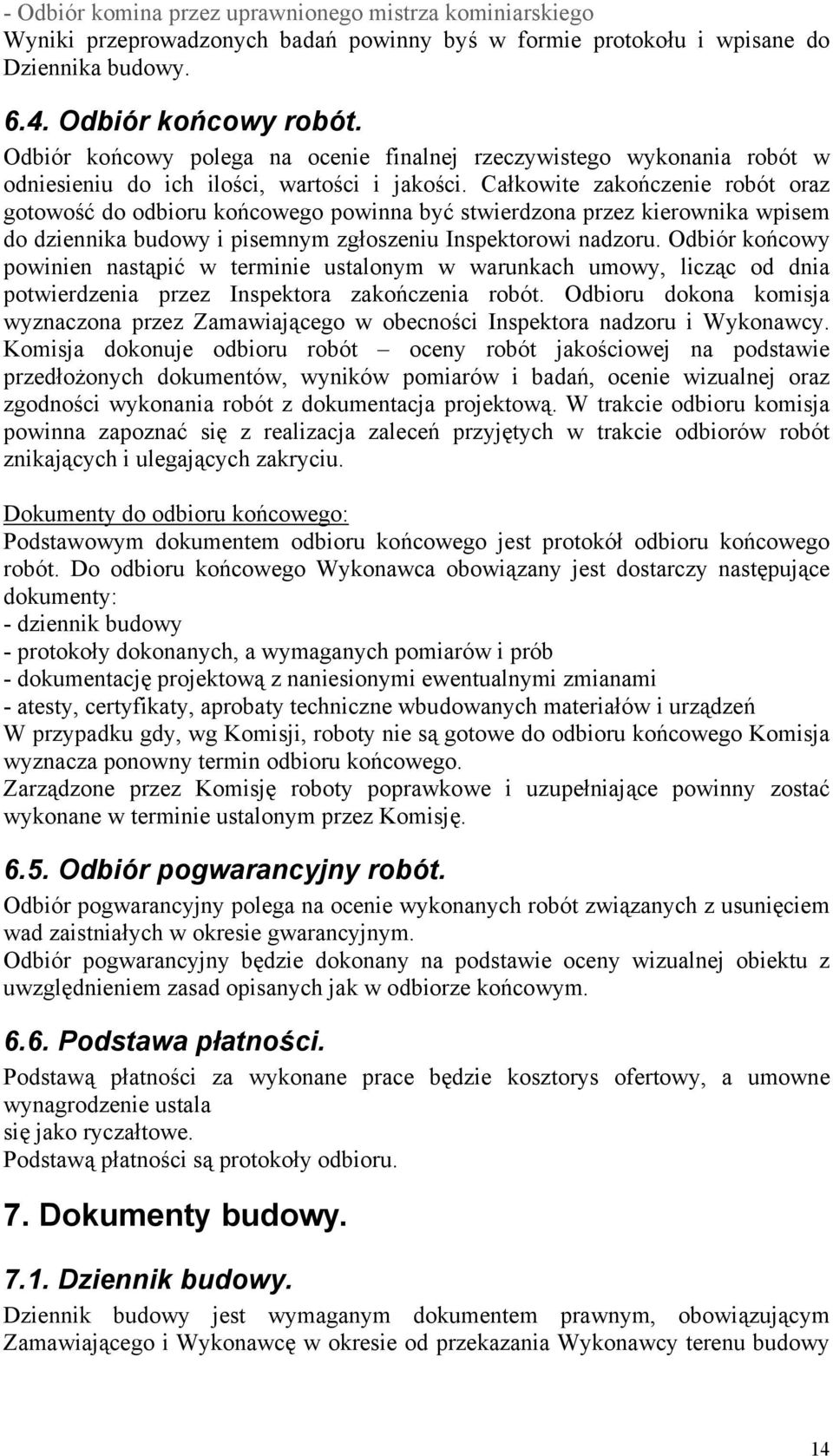 Całkowite zakończenie robót oraz gotowość do odbioru końcowego powinna być stwierdzona przez kierownika wpisem do dziennika budowy i pisemnym zgłoszeniu Inspektorowi nadzoru.