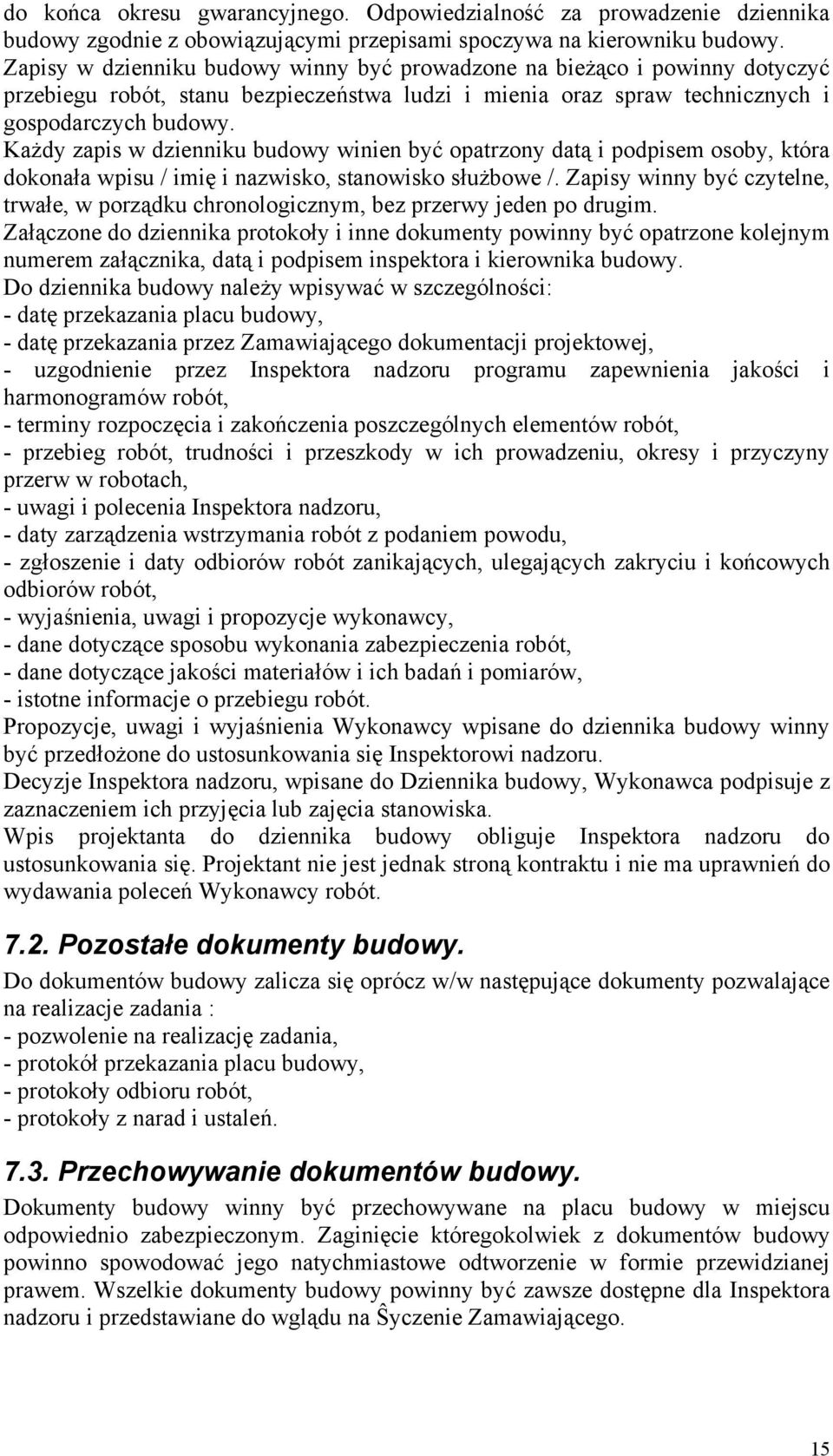 Każdy zapis w dzienniku budowy winien być opatrzony datą i podpisem osoby, która dokonała wpisu / imię i nazwisko, stanowisko służbowe /.