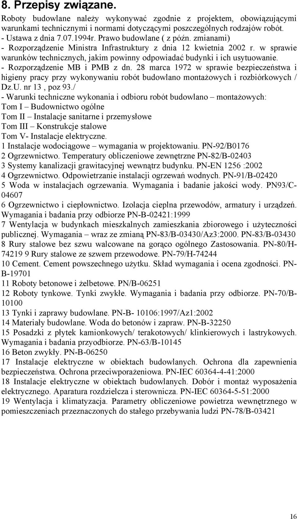 - Rozporządzenie MB i PMB z dn. 28 marca 1972 w sprawie bezpieczeństwa i higieny pracy przy wykonywaniu robót budowlano montażowych i rozbiórkowych / Dz.U. nr 13, poz 93.