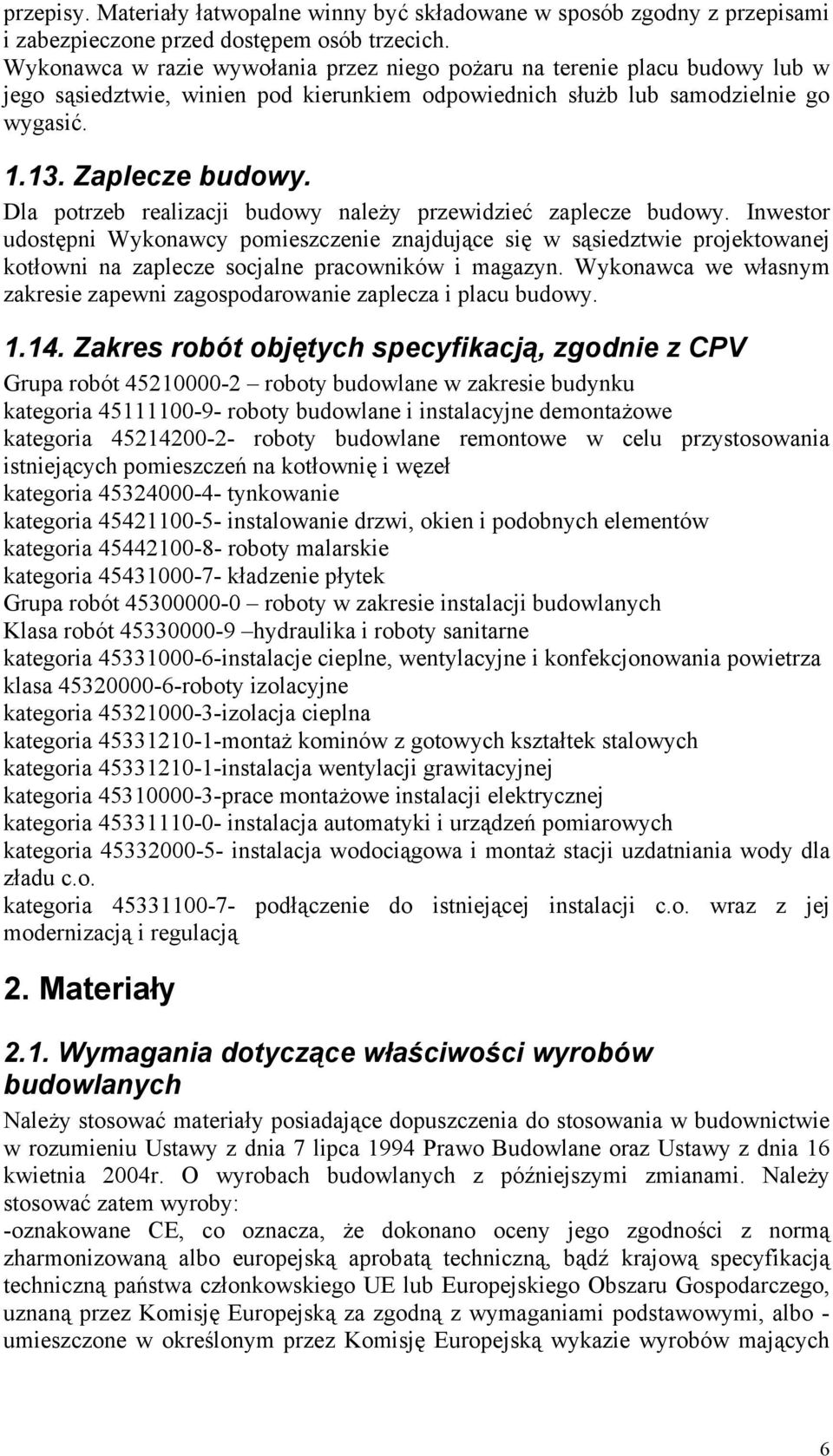 Dla potrzeb realizacji budowy należy przewidzieć zaplecze budowy.