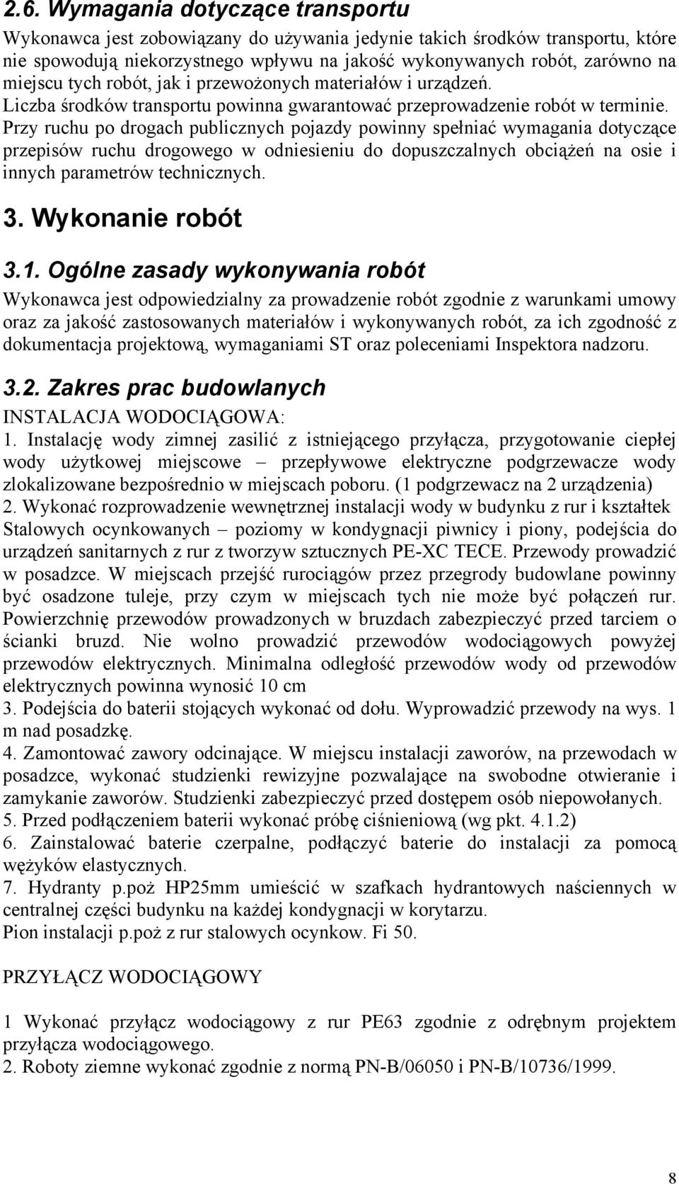 Przy ruchu po drogach publicznych pojazdy powinny spełniać wymagania dotyczące przepisów ruchu drogowego w odniesieniu do dopuszczalnych obciążeń na osie i innych parametrów technicznych. 3.