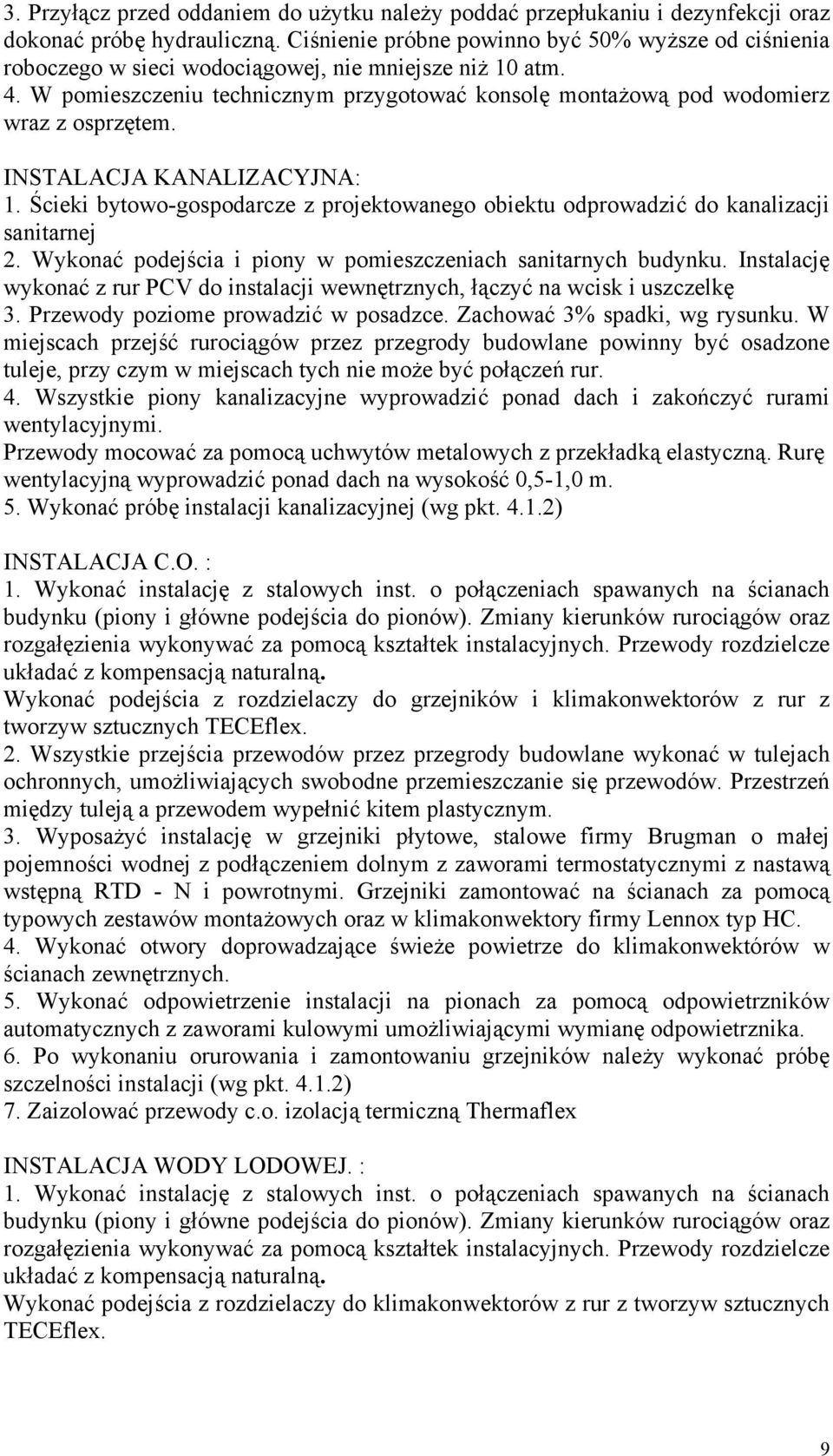 W pomieszczeniu technicznym przygotować konsolę montażową pod wodomierz wraz z osprzętem. INSTALACJA KANALIZACYJNA: 1.