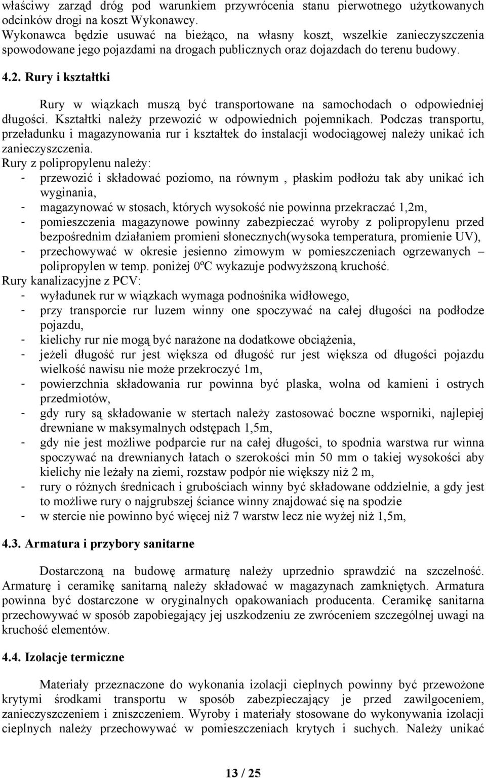 Rury i kształtki Rury w wiązkach muszą być transportowane na samochodach o odpowiedniej długości. Kształtki należy przewozić w odpowiednich pojemnikach.