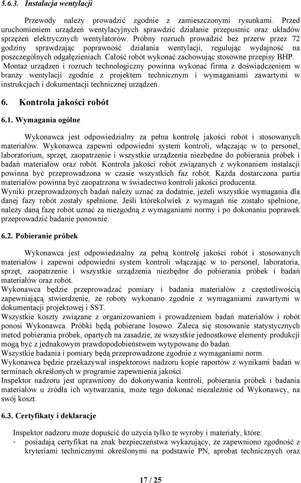 Próbny rozruch prowadzić bez przerw przez 72 godziny sprawdzając poprawność działania wentylacji, regulując wydajność na poszczególnych odgałęzieniach.