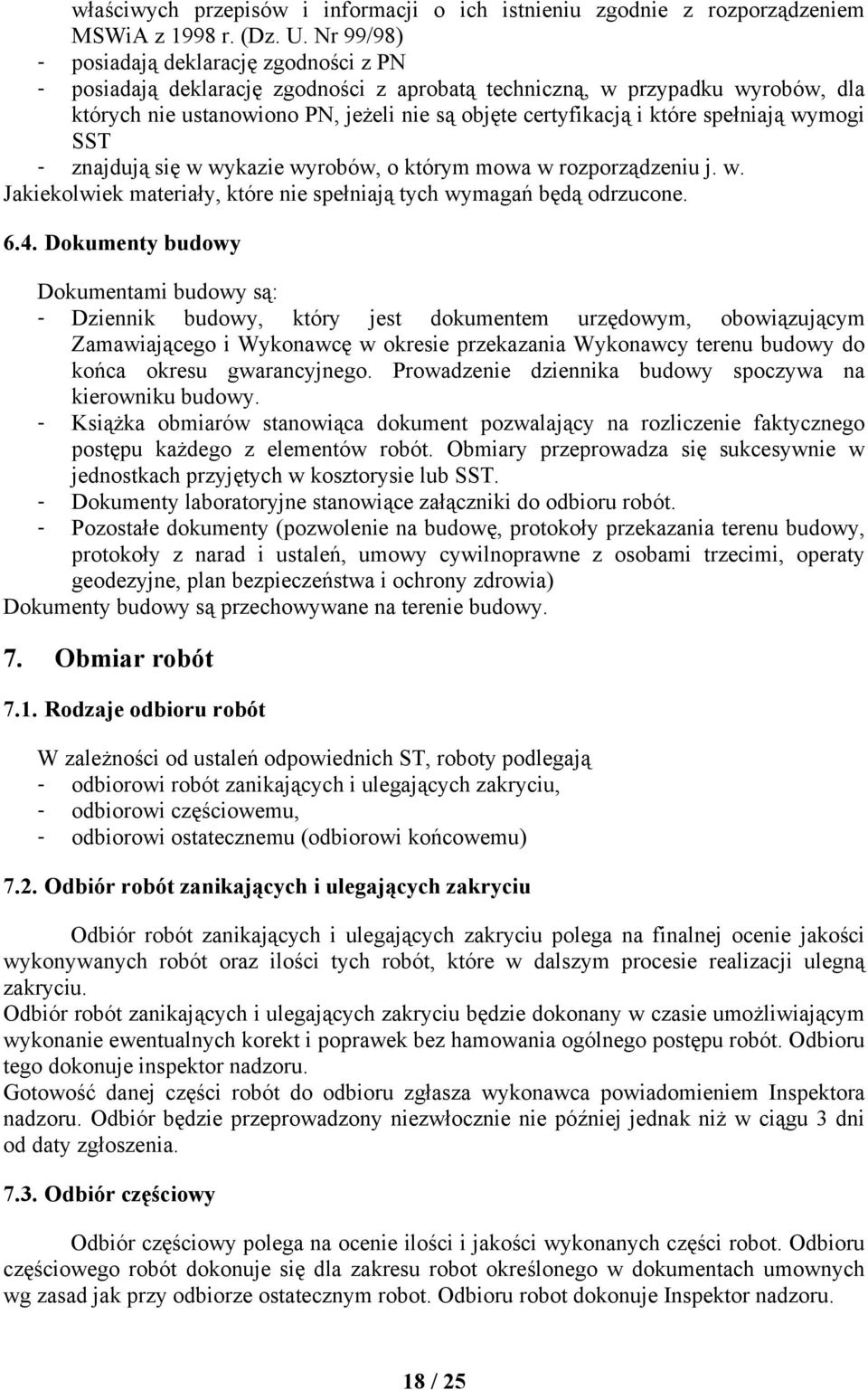 spełniają wymogi SST - znajdują się w wykazie wyrobów, o którym mowa w rozporządzeniu j. w. Jakiekolwiek materiały, które nie spełniają tych wymagań będą odrzucone. 6.4.