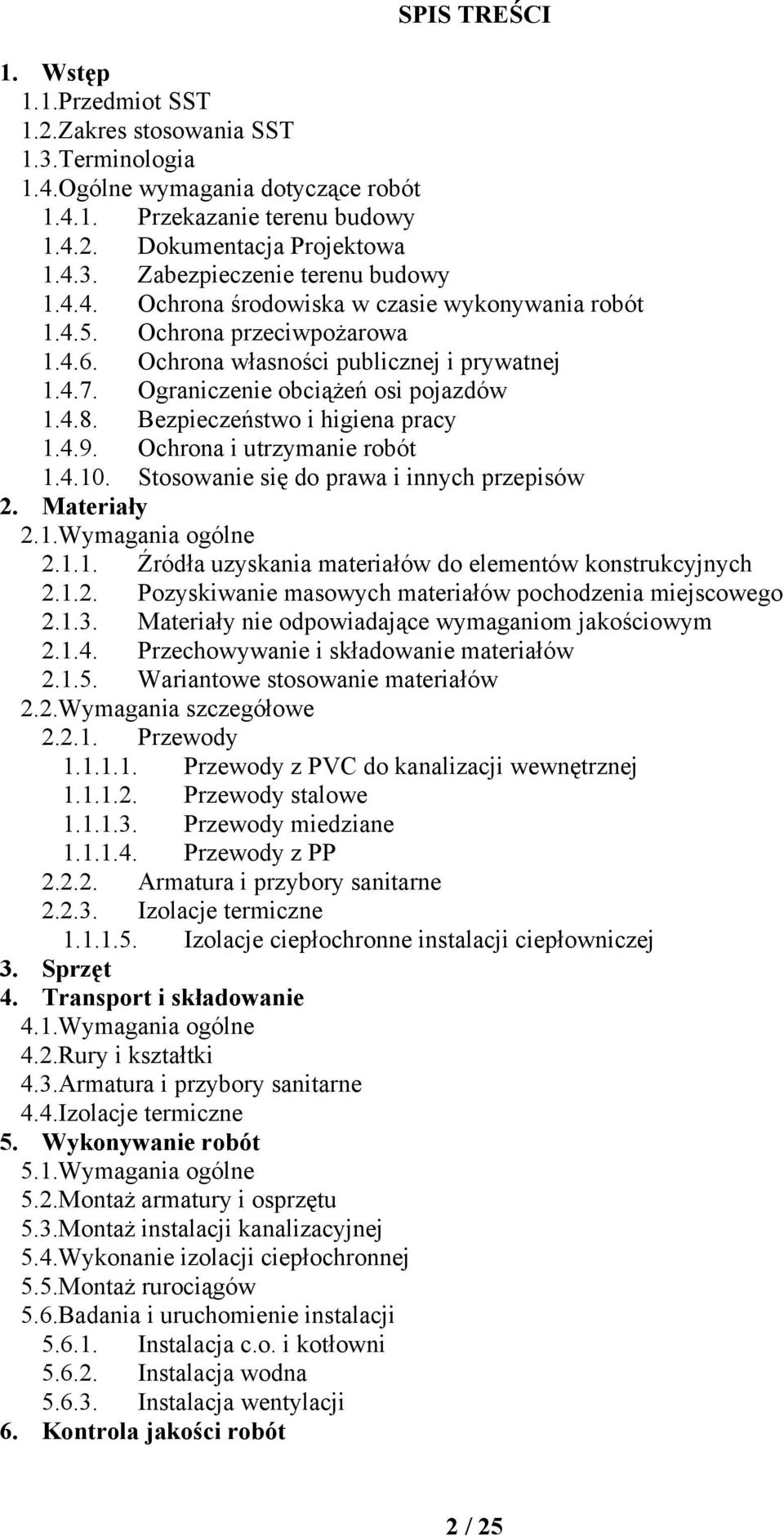 Bezpieczeństwo i higiena pracy 1.4.9. Ochrona i utrzymanie robót 1.4.10. Stosowanie się do prawa i innych przepisów 2. Materiały 2.1.Wymagania ogólne 2.1.1. Źródła uzyskania materiałów do elementów konstrukcyjnych 2.