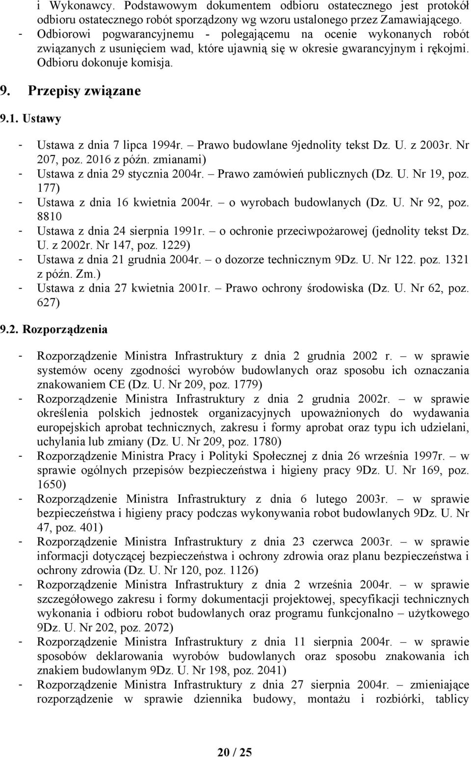 1. Ustawy - Ustawa z dnia 7 lipca 1994r. Prawo budowlane 9jednolity tekst Dz. U. z 2003r. Nr 207, poz. 2016 z późn. zmianami) - Ustawa z dnia 29 stycznia 2004r. Prawo zamówień publicznych (Dz. U. Nr 19, poz.