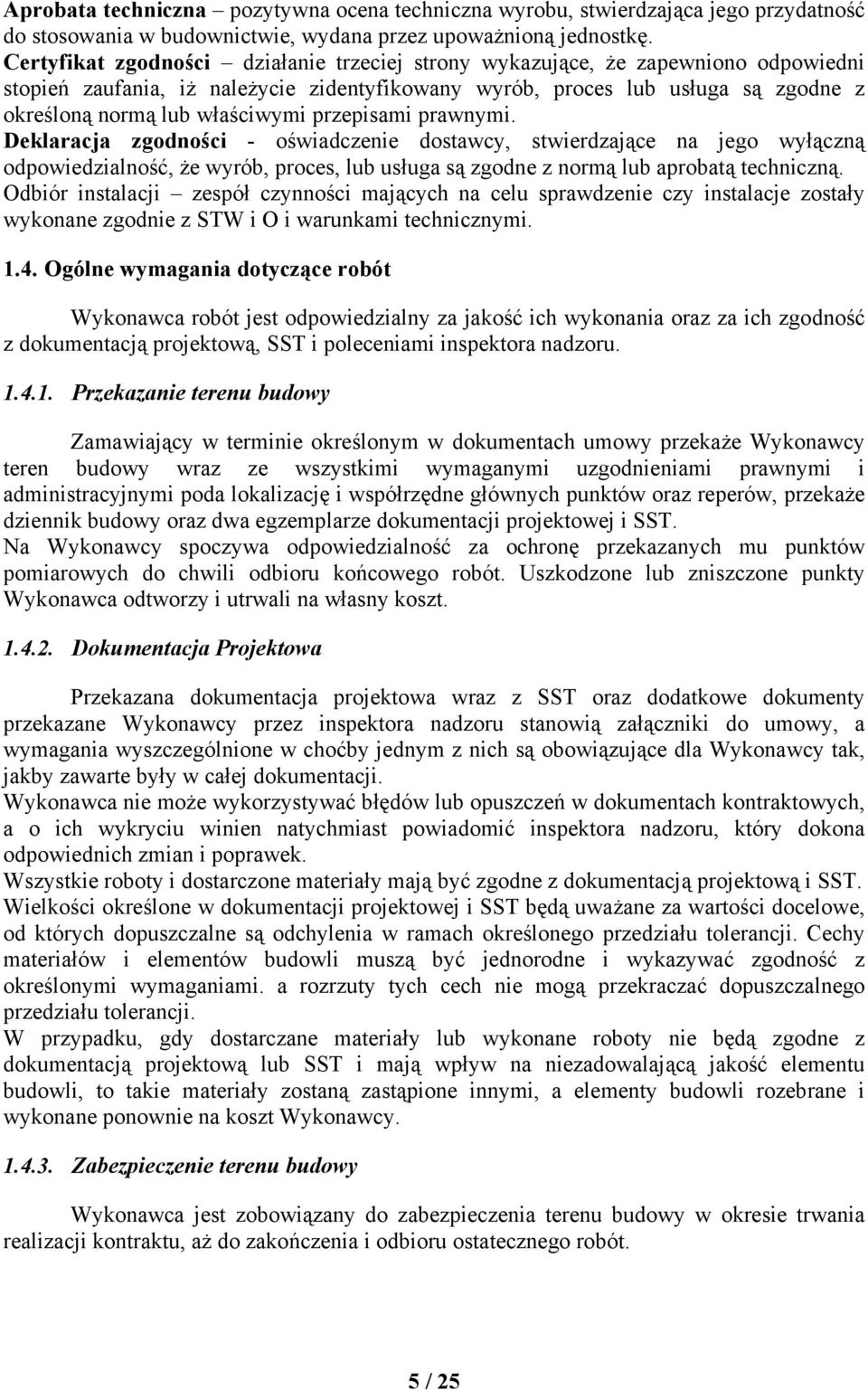 przepisami prawnymi. Deklaracja zgodności - oświadczenie dostawcy, stwierdzające na jego wyłączną odpowiedzialność, że wyrób, proces, lub usługa są zgodne z normą lub aprobatą techniczną.