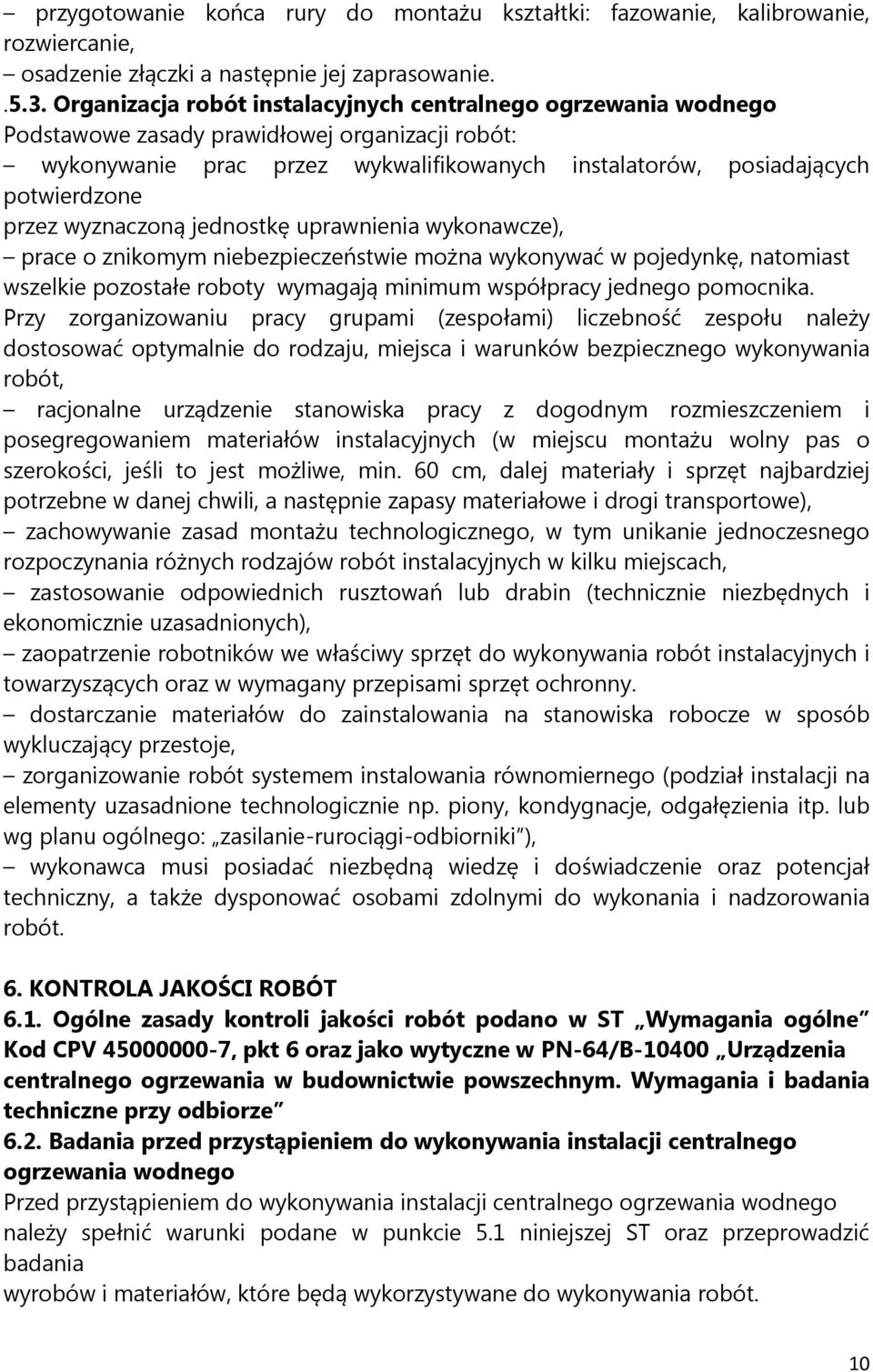 przez wyznaczoną jednostkę uprawnienia wykonawcze), prace o znikomym niebezpieczeństwie można wykonywać w pojedynkę, natomiast wszelkie pozostałe roboty wymagają minimum współpracy jednego pomocnika.