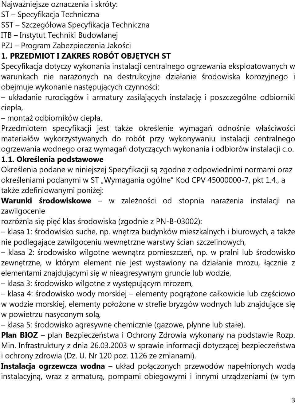 obejmuje wykonanie następujących czynności: układanie rurociągów i armatury zasilających instalację i poszczególne odbiorniki ciepła, montaż odbiorników ciepła.