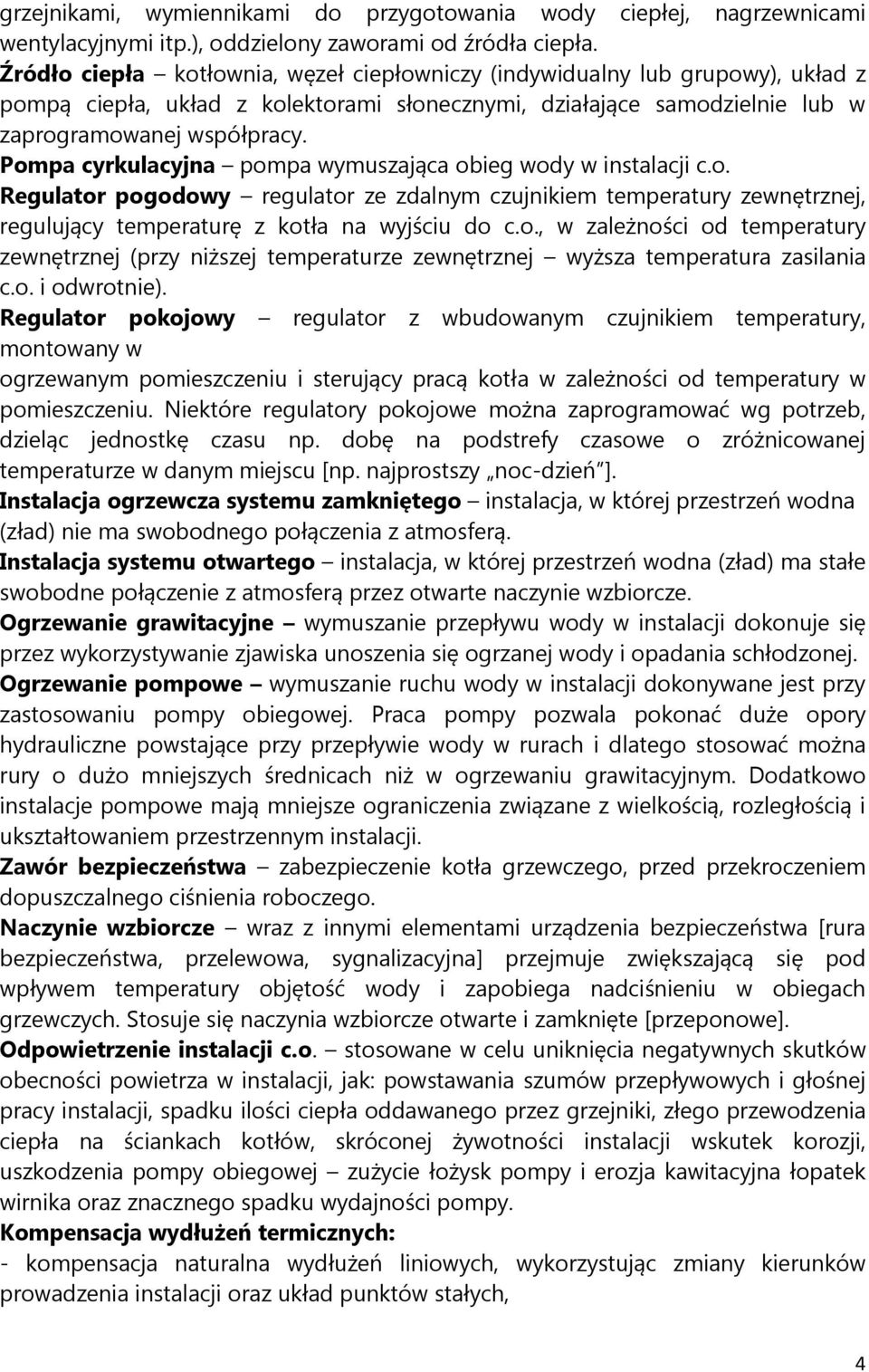 Pompa cyrkulacyjna pompa wymuszająca obieg wody w instalacji c.o. Regulator pogodowy regulator ze zdalnym czujnikiem temperatury zewnętrznej, regulujący temperaturę z kotła na wyjściu do c.o., w zależności od temperatury zewnętrznej (przy niższej temperaturze zewnętrznej wyższa temperatura zasilania c.