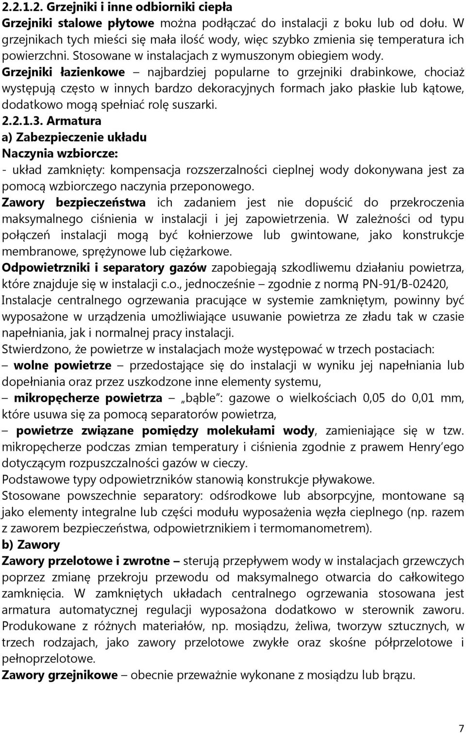 Grzejniki łazienkowe najbardziej popularne to grzejniki drabinkowe, chociaż występują często w innych bardzo dekoracyjnych formach jako płaskie lub kątowe, dodatkowo mogą spełniać rolę suszarki. 2.2.1.