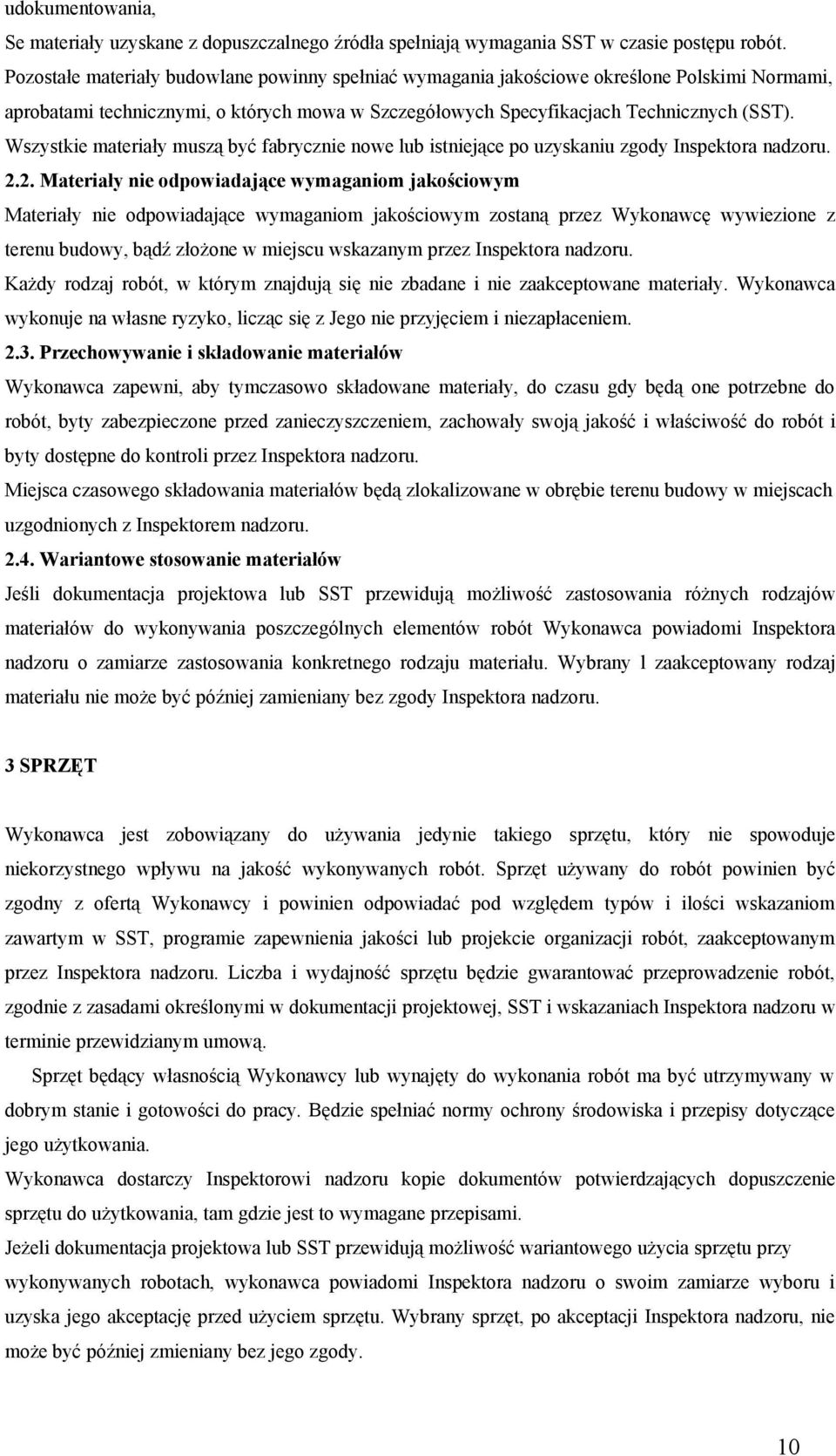 Wszystkie materiały muszą być fabrycznie nowe lub istniejące po uzyskaniu zgody Inspektora nadzoru. 2.