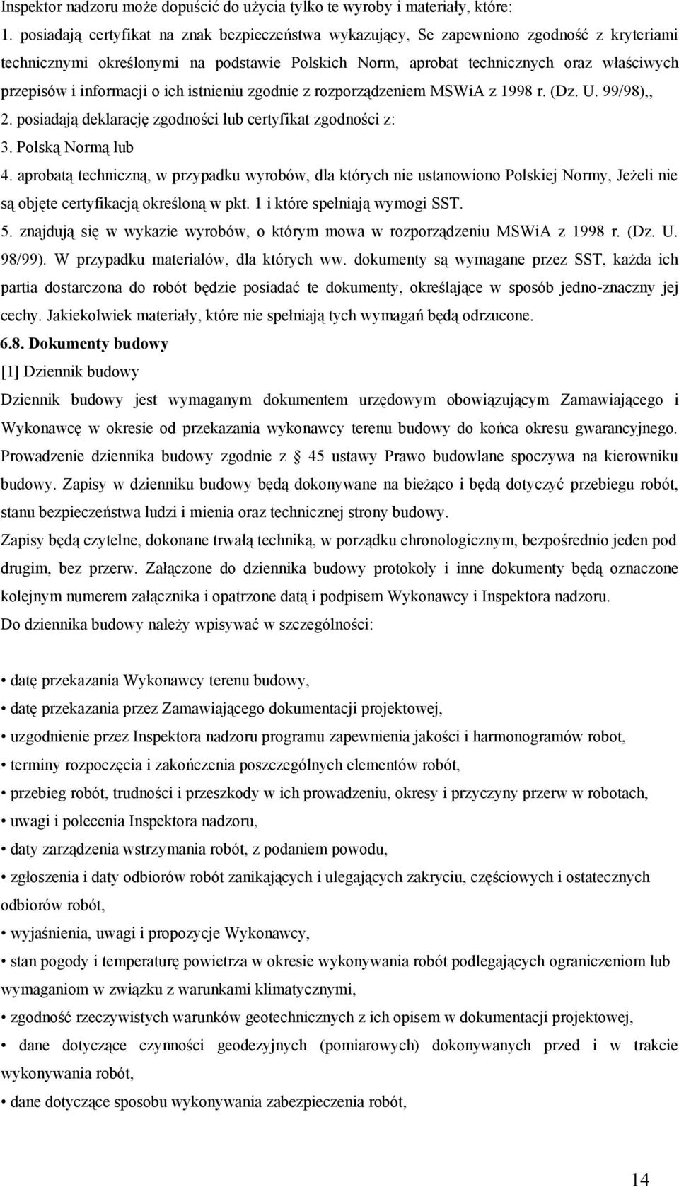 informacji o ich istnieniu zgodnie z rozporządzeniem MSWiA z 1998 r. (Dz. U. 99/98),, 2. posiadają deklarację zgodności lub certyfikat zgodności z: 3. Polską Normą lub 4.