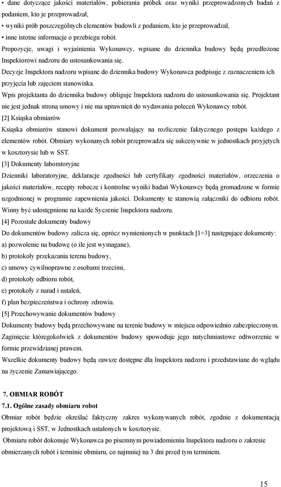 Decyzje Inspektora nadzoru wpisane do dziennika budowy Wykonawca podpisuje z zaznaczeniem ich przyjęcia lub zajęciem stanowiska.