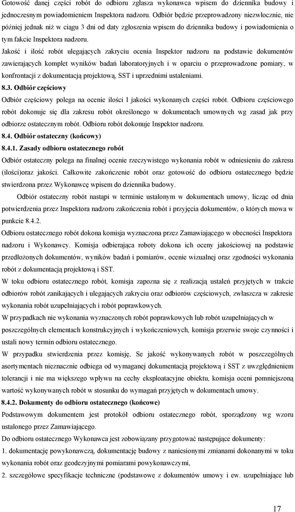 Jakość i ilość robót ulegających zakryciu ocenia Inspektor nadzoru na podstawie dokumentów zawierających komplet wyników badań laboratoryjnych i w oparciu o przeprowadzone pomiary, w konfrontacji z