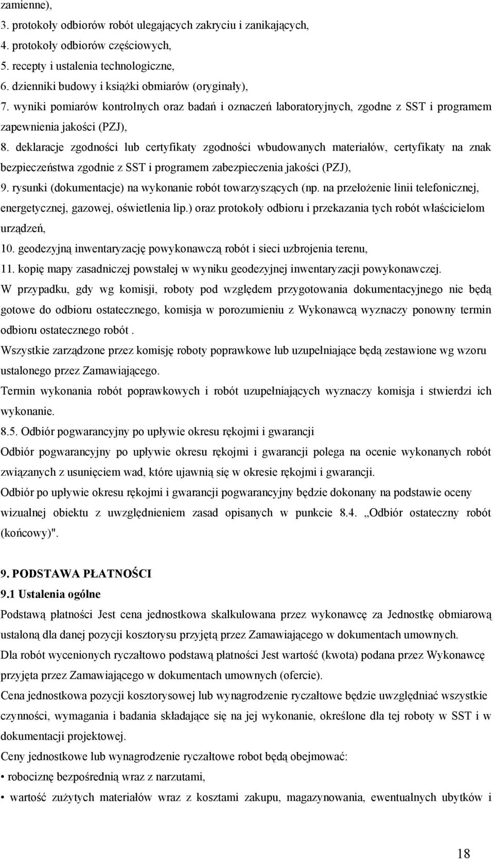 deklaracje zgodności lub certyfikaty zgodności wbudowanych materiałów, certyfikaty na znak bezpieczeństwa zgodnie z SST i programem zabezpieczenia jakości (PZJ), 9.