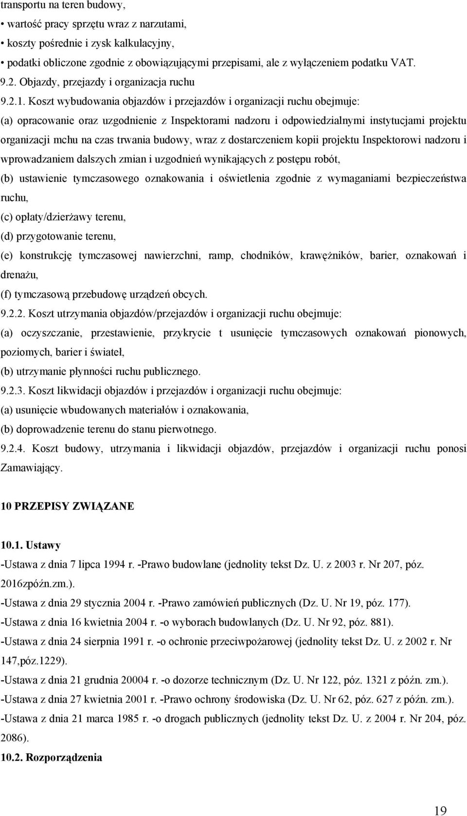 Koszt wybudowania objazdów i przejazdów i organizacji ruchu obejmuje: (a) opracowanie oraz uzgodnienie z Inspektorami nadzoru i odpowiedzialnymi instytucjami projektu organizacji mchu na czas trwania