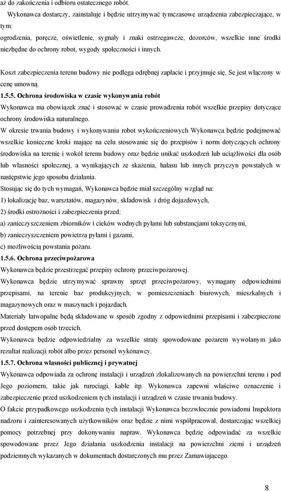 niezbędne do ochrony robot, wygody społeczności i innych. Koszt zabezpieczenia terenu budowy nie podlega odrębnej zapłacie i przyjmuje się, Se jest włączony w cenę umowną. 1.5.