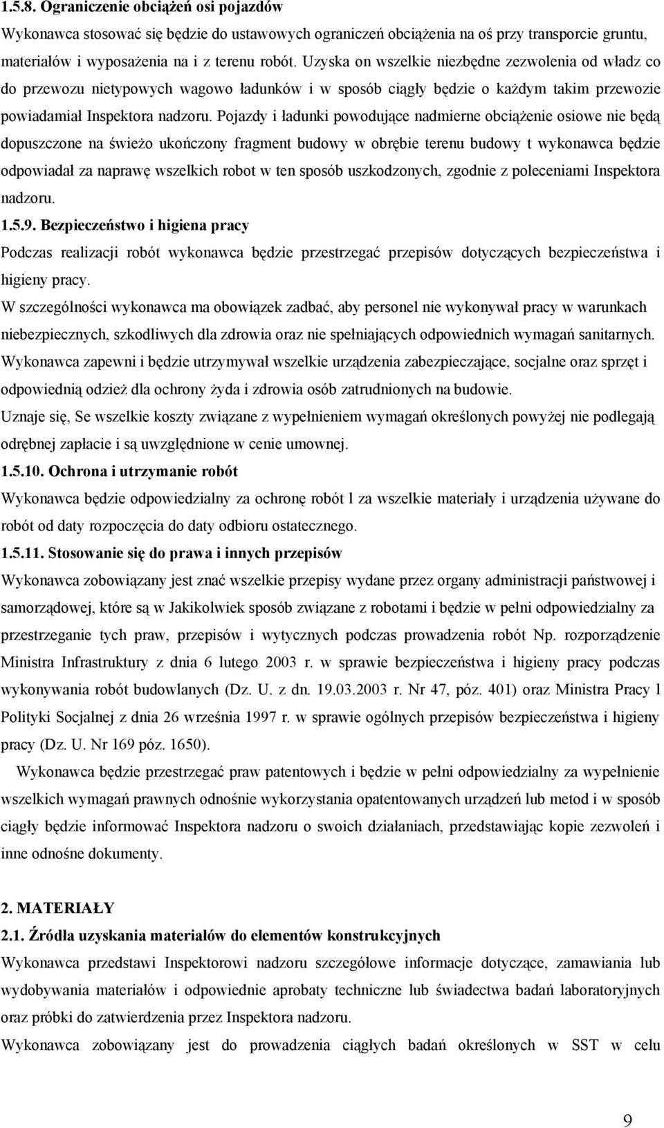 Pojazdy i ładunki powodujące nadmierne obciążenie osiowe nie będą dopuszczone na świeżo ukończony fragment budowy w obrębie terenu budowy t wykonawca będzie odpowiadał za naprawę wszelkich robot w