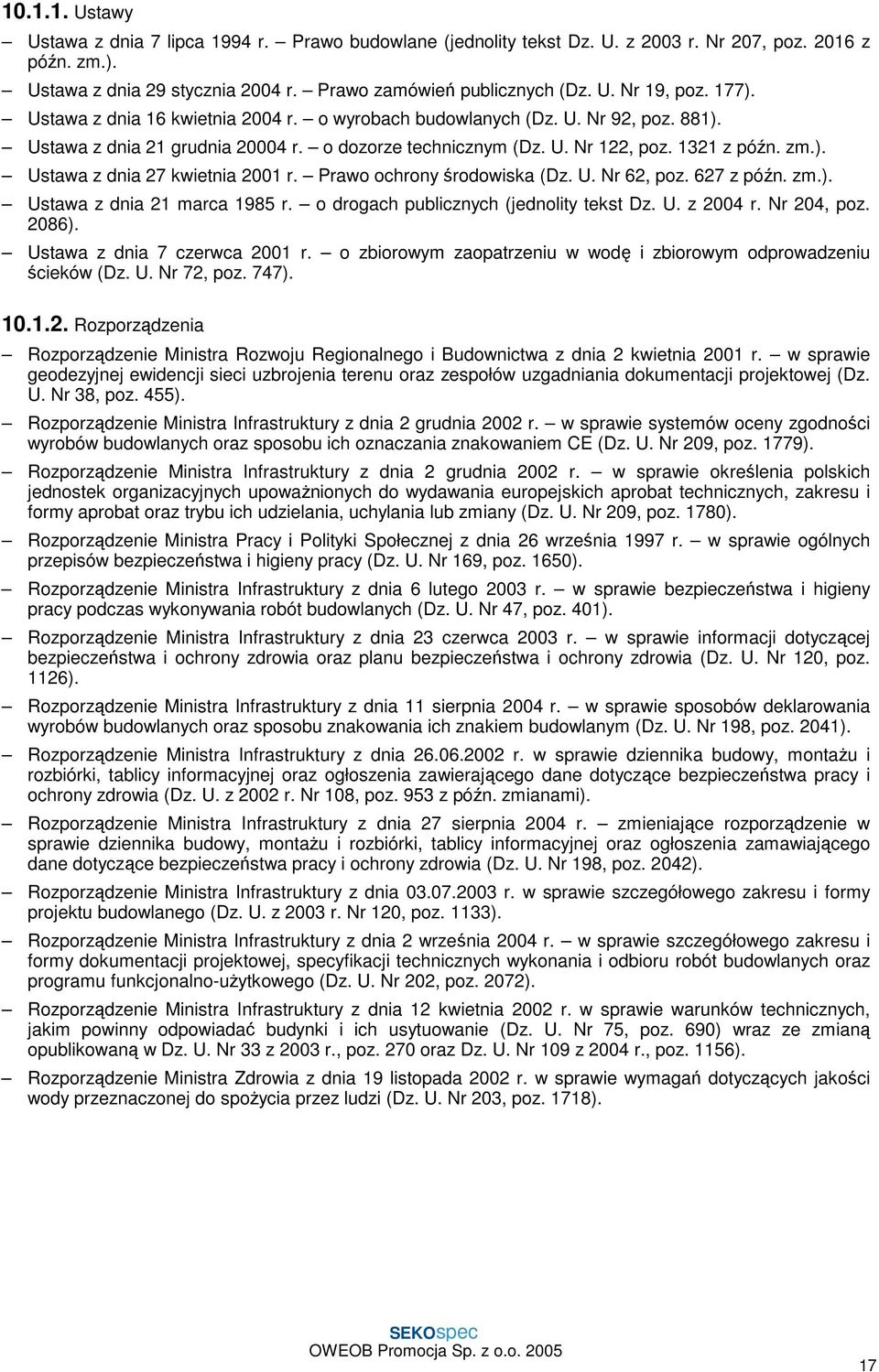 Prawo ochrony środowiska (Dz. U. Nr 62, poz. 627 z późn. zm.). Ustawa z dnia 21 marca 1985 r. o drogach publicznych (jednolity tekst Dz. U. z 2004 r. Nr 204, poz. 2086).