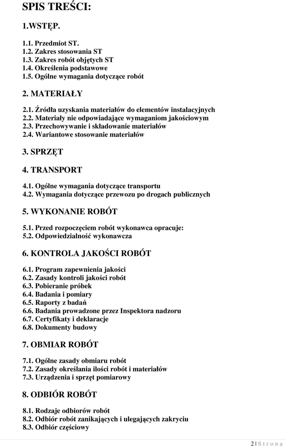 Ogólne wymagania dotyczące transportu 4.2. Wymagania dotyczące przewozu po drogach publicznych 5. WYKONANIE ROBÓT 5.1. Przed rozpoczęciem robót wykonawca opracuje: 5.2. Odpowiedzialność wykonawcza 6.