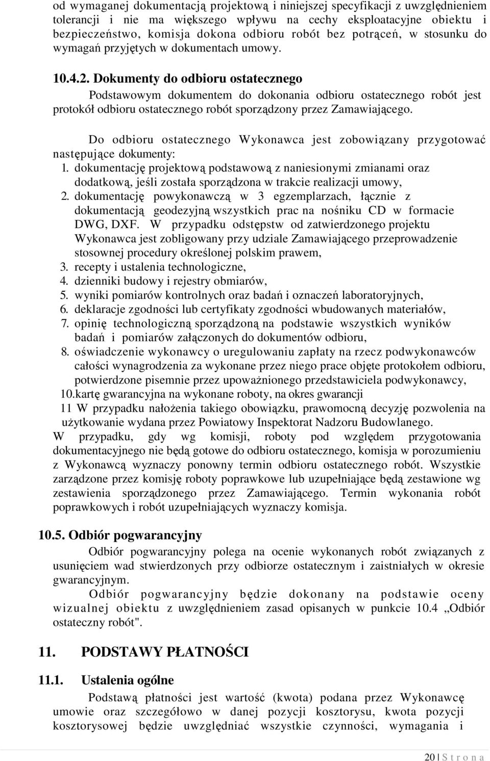 Dokumenty do odbioru ostatecznego Podstawowym dokumentem do dokonania odbioru ostatecznego robót jest protokół odbioru ostatecznego robót sporządzony przez Zamawiającego.