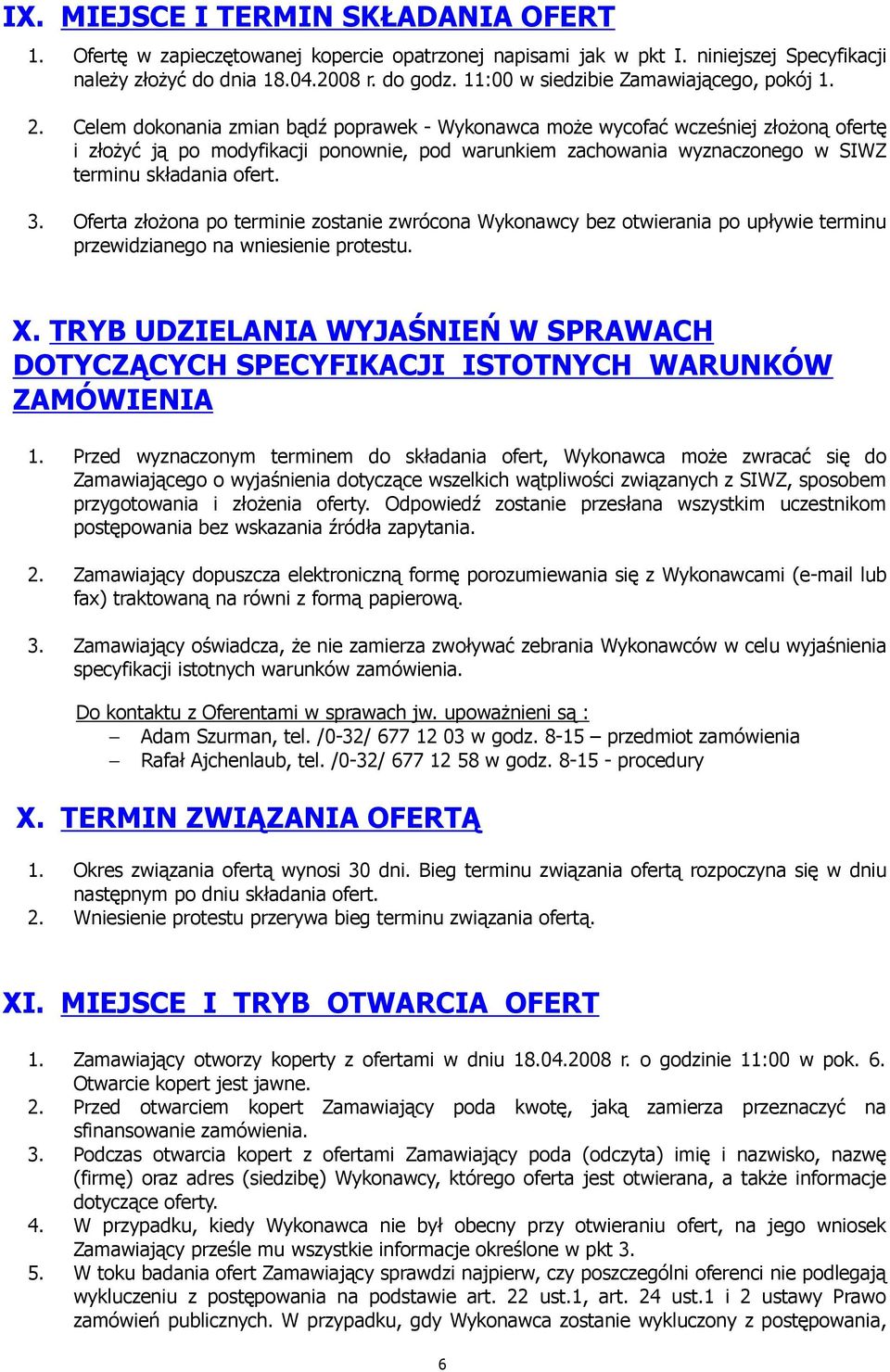 Celem dokonania zmian bądź poprawek - Wykonawca moŝe wycofać wcześniej złoŝoną ofertę i złoŝyć ją po modyfikacji ponownie, pod warunkiem zachowania wyznaczonego w SIWZ terminu składania ofert. 3.