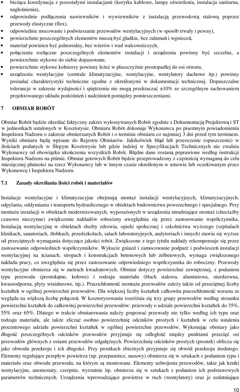 odpowiednie mocowanie i podwieszanie przewodów wentylacyjnych (w sposób trwały i pewny), powierzchnie poszczególnych elementów muszą być gładkie, bez załamań i wgnieceń, materiał powinien być