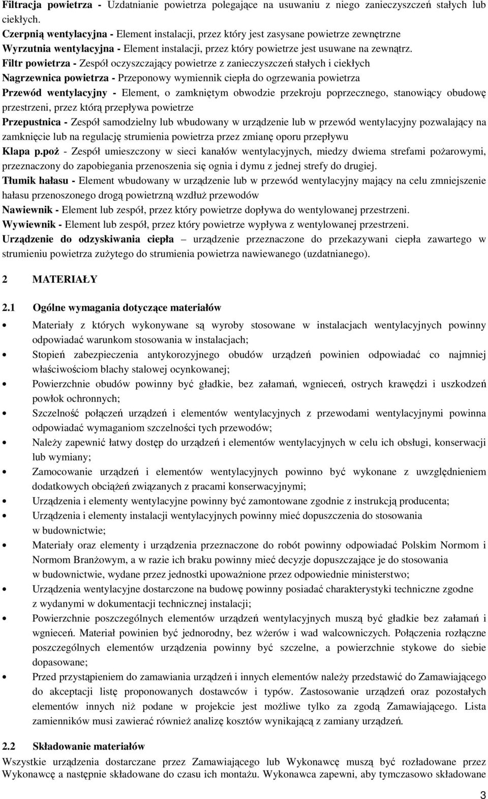 Filtr powietrza - Zespół oczyszczający powietrze z zanieczyszczeń stałych i ciekłych Nagrzewnica powietrza - Przeponowy wymiennik ciepła do ogrzewania powietrza Przewód wentylacyjny - Element, o