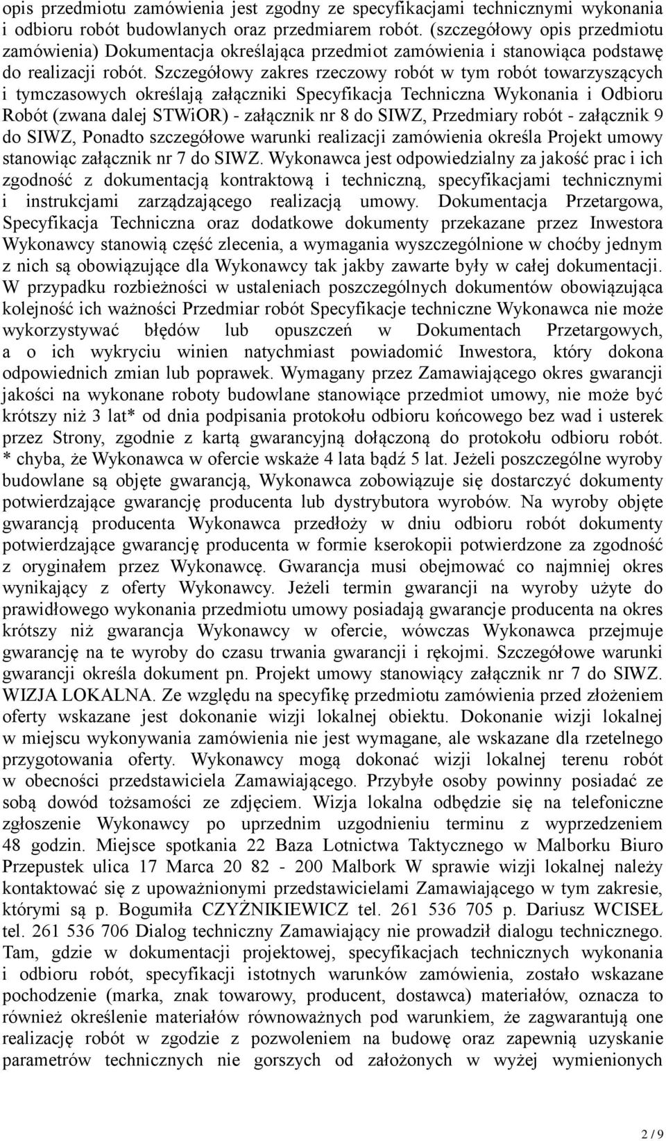 Szczegółowy zakres rzeczowy robót w tym robót towarzyszących i tymczasowych określają załączniki Specyfikacja Techniczna Wykonania i Odbioru Robót (zwana dalej STWiOR) - załącznik nr 8 do SIWZ,