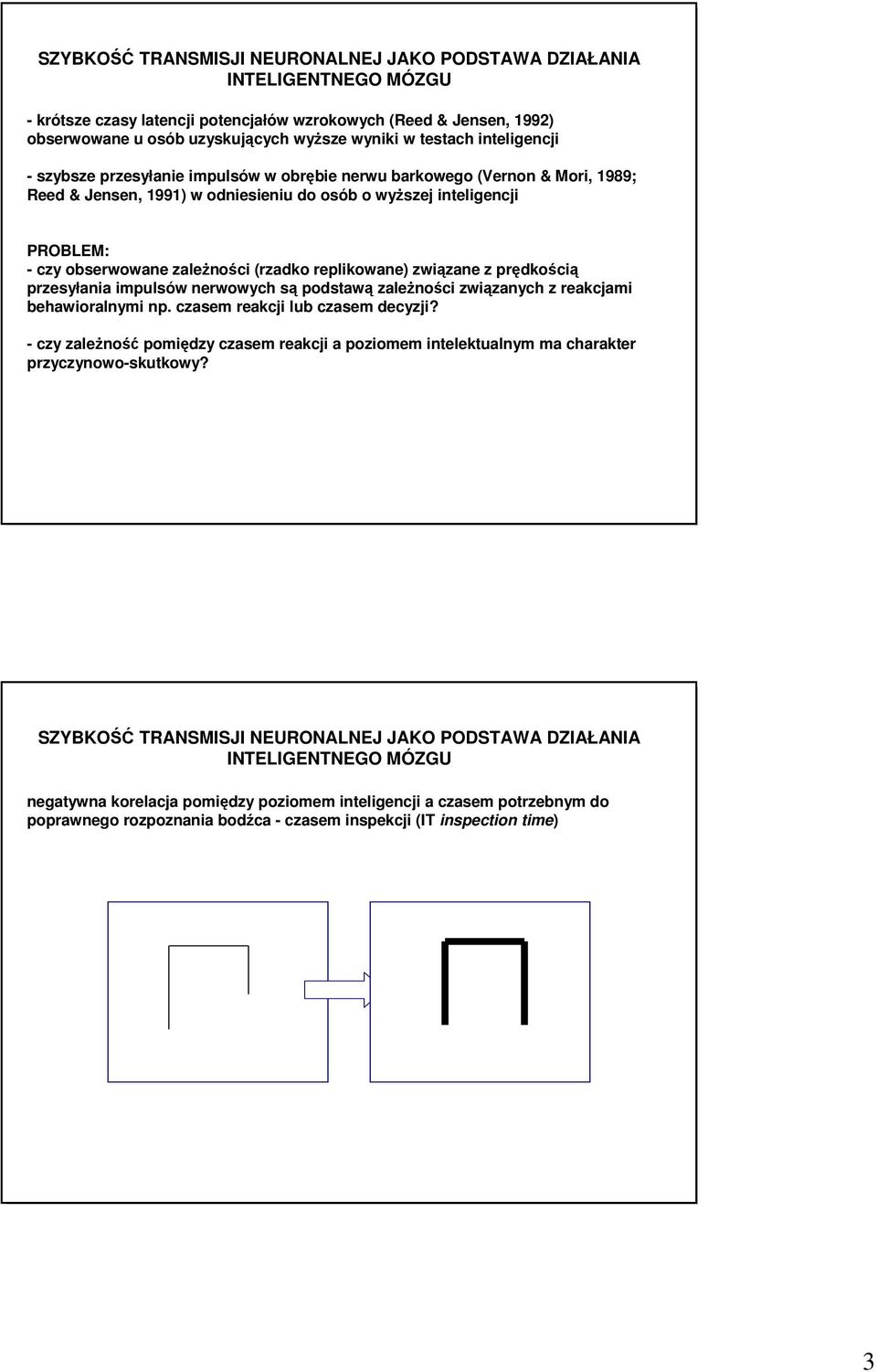 zaleŝności (rzadko replikowane) związane z prędkością przesyłania impulsów nerwowych są podstawą zaleŝności związanych z reakcjami behawioralnymi np. czasem reakcji lub czasem decyzji?