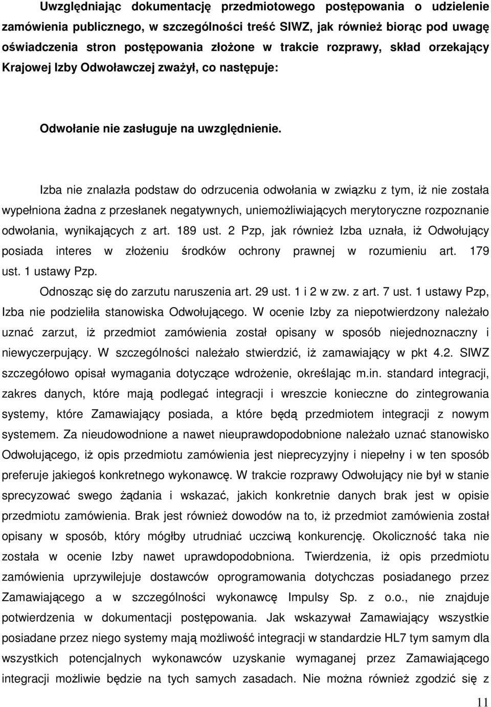 Izba nie znalazła podstaw do odrzucenia odwołania w związku z tym, iż nie została wypełniona żadna z przesłanek negatywnych, uniemożliwiających merytoryczne rozpoznanie odwołania, wynikających z art.