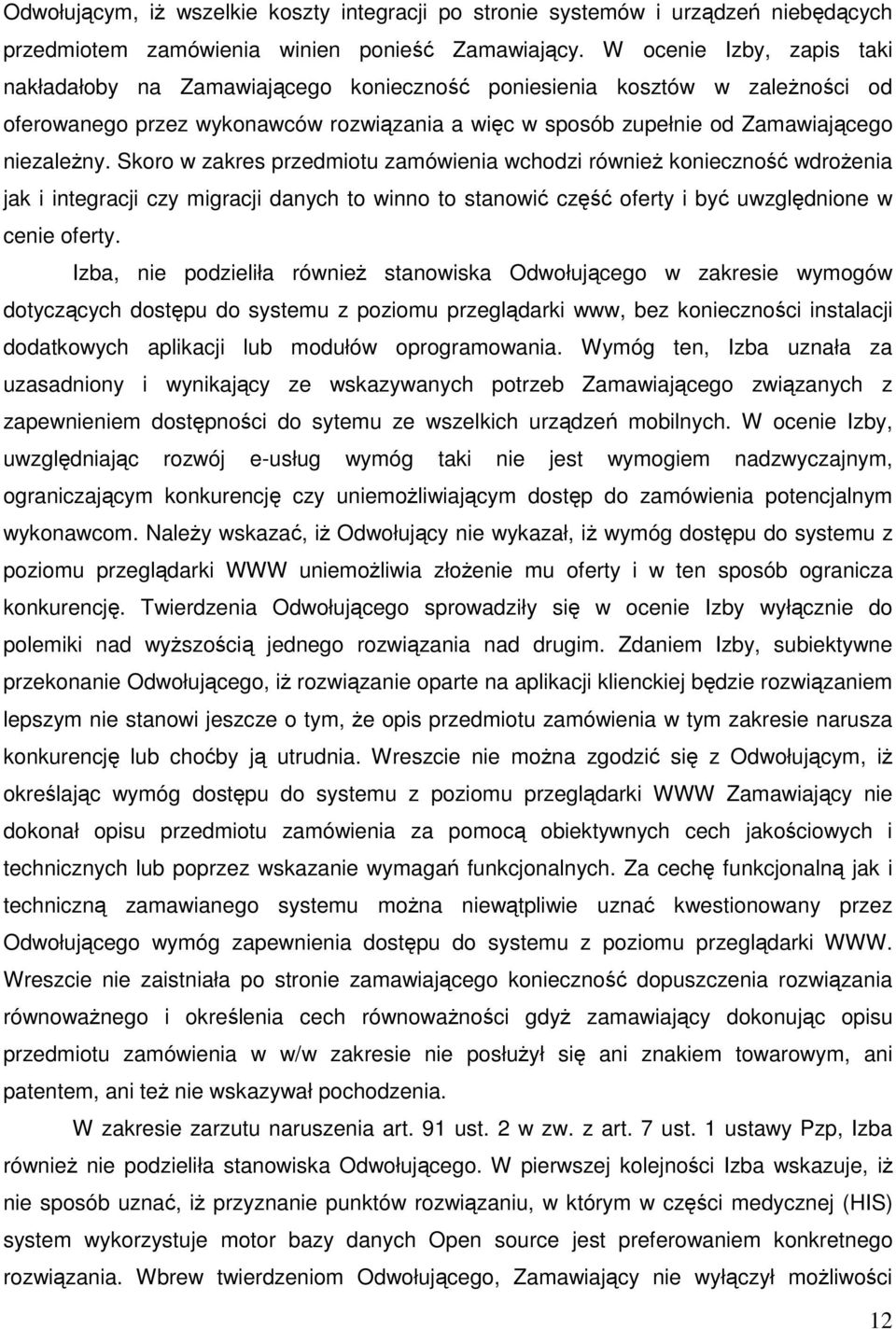 Skoro w zakres przedmiotu zamówienia wchodzi również konieczność wdrożenia jak i integracji czy migracji danych to winno to stanowić część oferty i być uwzględnione w cenie oferty.