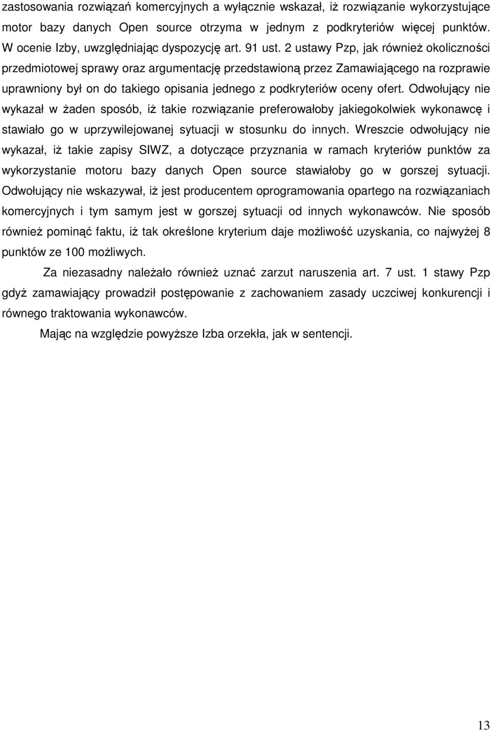 2 ustawy Pzp, jak również okoliczności przedmiotowej sprawy oraz argumentację przedstawioną przez Zamawiającego na rozprawie uprawniony był on do takiego opisania jednego z podkryteriów oceny ofert.