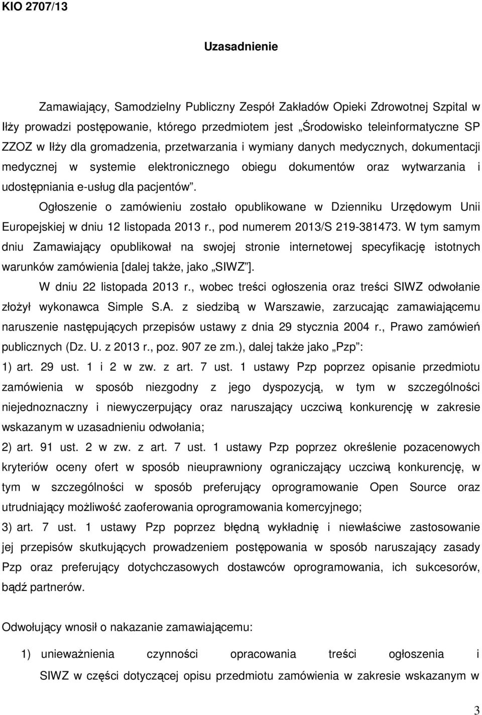 Ogłoszenie o zamówieniu zostało opublikowane w Dzienniku Urzędowym Unii Europejskiej w dniu 12 listopada 2013 r., pod numerem 2013/S 219-381473.