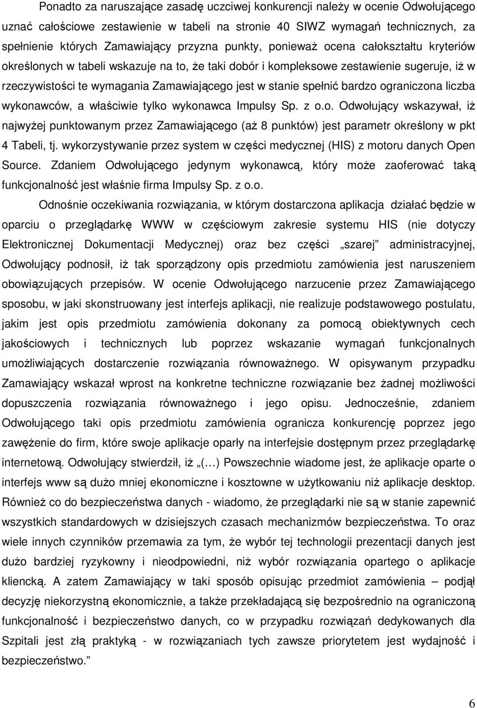 stanie spełnić bardzo ograniczona liczba wykonawców, a właściwie tylko wykonawca Impulsy Sp. z o.o. Odwołujący wskazywał, iż najwyżej punktowanym przez Zamawiającego (aż 8 punktów) jest parametr określony w pkt 4 Tabeli, tj.